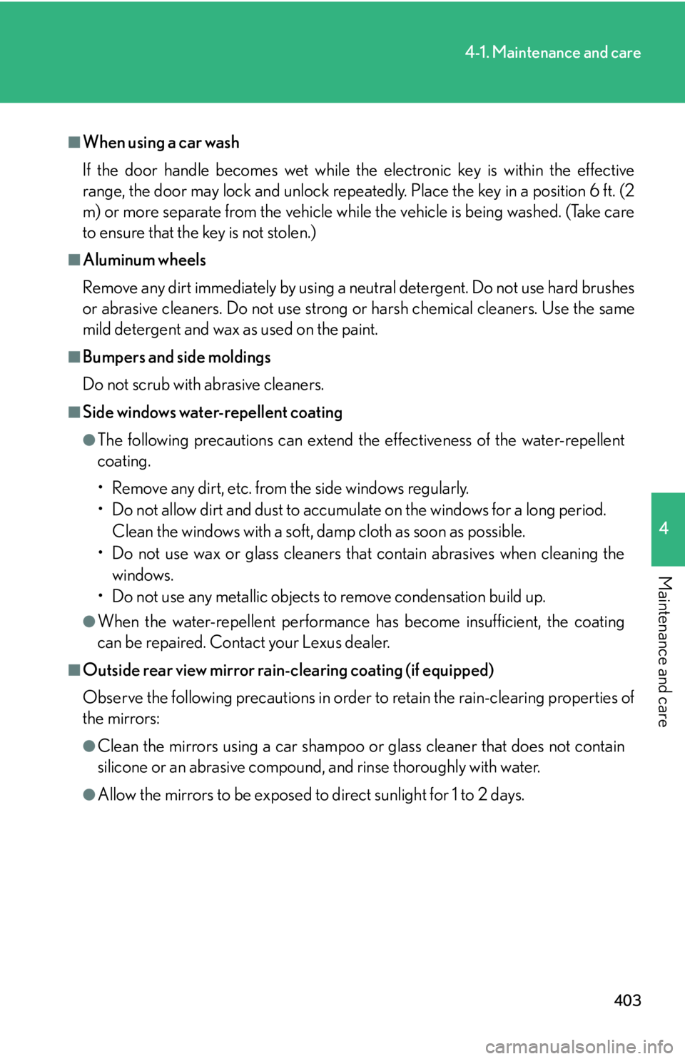 Lexus HS250h 2010  Setup / LEXUS 2010 HS250H OWNERS MANUAL (OM75006U) 403
4-1. Maintenance and care
4
Maintenance and care
■When using a car wash
If the door handle becomes wet while the electronic key is within the effective 
range, the door may lock and unlock repea Lexus HS250h 2010  Setup / LEXUS 2010 HS250H OWNERS MANUAL (OM75006U) 403
4-1. Maintenance and care
4
Maintenance and care
■When using a car wash
If the door handle becomes wet while the electronic key is within the effective 
range, the door may lock and unlock repea