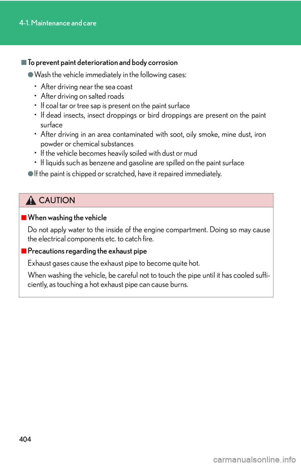 Lexus HS250h 2010  Setup / LEXUS 2010 HS250H OWNERS MANUAL (OM75006U) 404
4-1. Maintenance and care
■To prevent paint deterioration and body corrosion
●Wash the vehicle immediately in the following cases:
• After driving near the sea coast
• After driving on sal Lexus HS250h 2010  Setup / LEXUS 2010 HS250H OWNERS MANUAL (OM75006U) 404
4-1. Maintenance and care
■To prevent paint deterioration and body corrosion
●Wash the vehicle immediately in the following cases:
• After driving near the sea coast
• After driving on sal