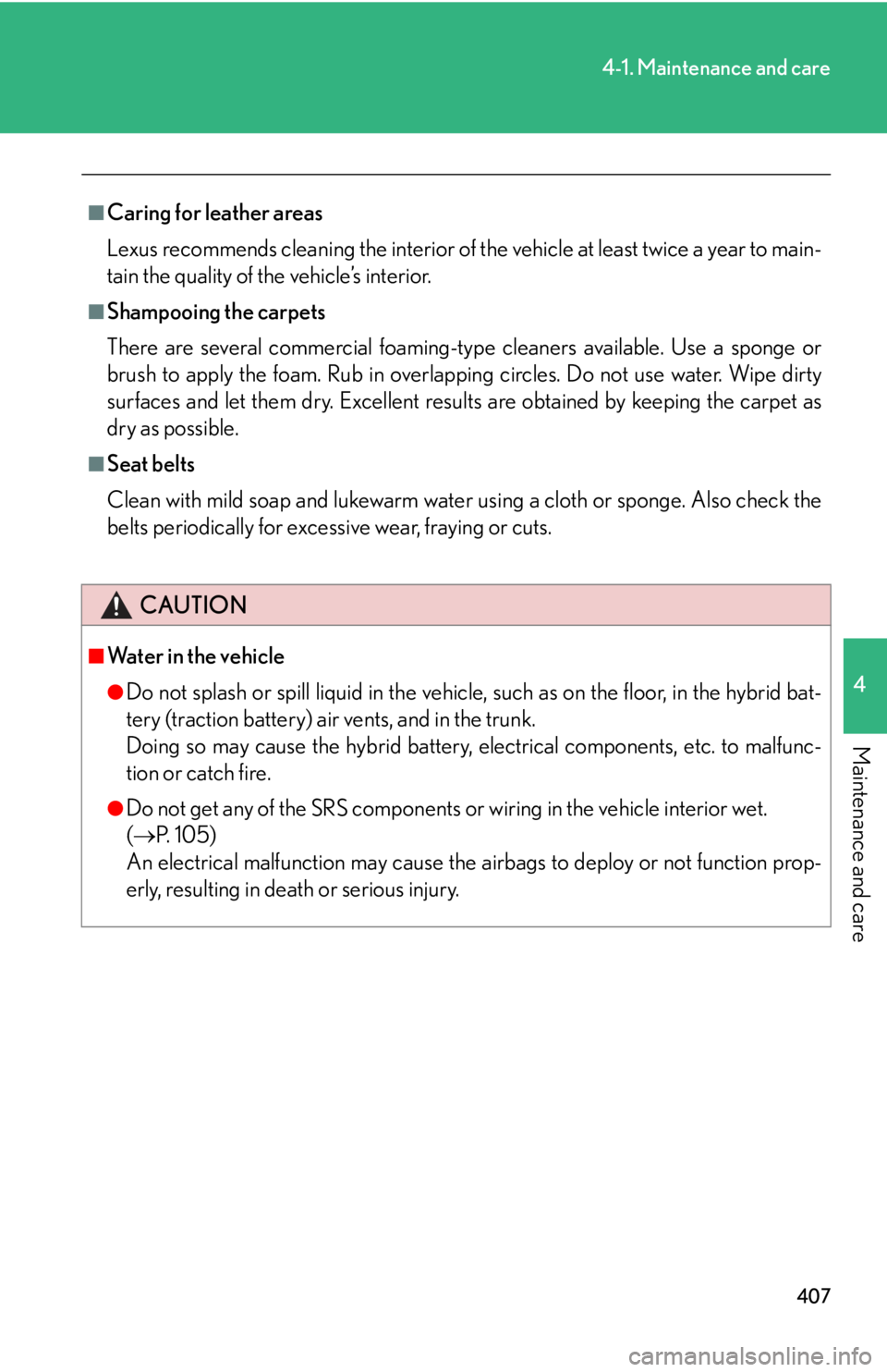 Lexus HS250h 2010  Setup / LEXUS 2010 HS250H OWNERS MANUAL (OM75006U) 407
4-1. Maintenance and care
4
Maintenance and care
■Caring for leather areas
Lexus recommends cleaning the interior of the vehicle at least twice a year to main-
tain the quality of the vehicle’ Lexus HS250h 2010  Setup / LEXUS 2010 HS250H OWNERS MANUAL (OM75006U) 407
4-1. Maintenance and care
4
Maintenance and care
■Caring for leather areas
Lexus recommends cleaning the interior of the vehicle at least twice a year to main-
tain the quality of the vehicle’