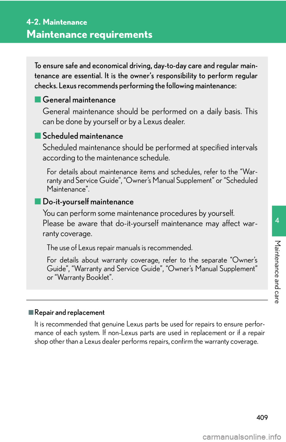Lexus HS250h 2010  Setup / LEXUS 2010 HS250H OWNERS MANUAL (OM75006U) 409
4
Maintenance and care
4-2. Maintenance
Maintenance requirements
■Repair and replacement
It is recommended that genuine Lexus parts be used for repairs to ensure perfor-
mance of each system. If
