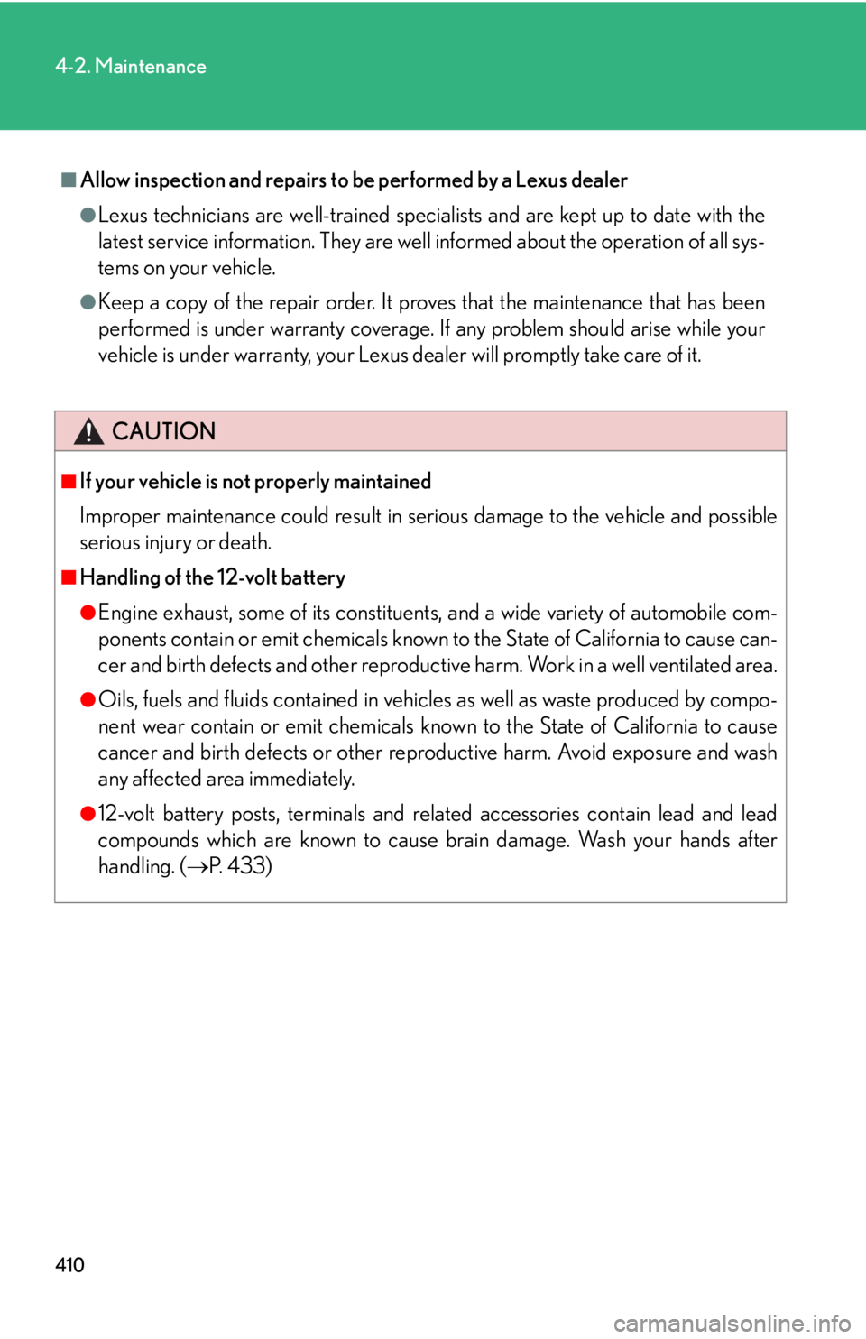Lexus HS250h 2010  Setup / LEXUS 2010 HS250H OWNERS MANUAL (OM75006U) 410
4-2. Maintenance
■Allow inspection and repairs to be performed by a Lexus dealer
●Lexus technicians are well-trained speciali sts and are kept up to date with the 
latest service information.  Lexus HS250h 2010  Setup / LEXUS 2010 HS250H OWNERS MANUAL (OM75006U) 410
4-2. Maintenance
■Allow inspection and repairs to be performed by a Lexus dealer
●Lexus technicians are well-trained speciali sts and are kept up to date with the 
latest service information.