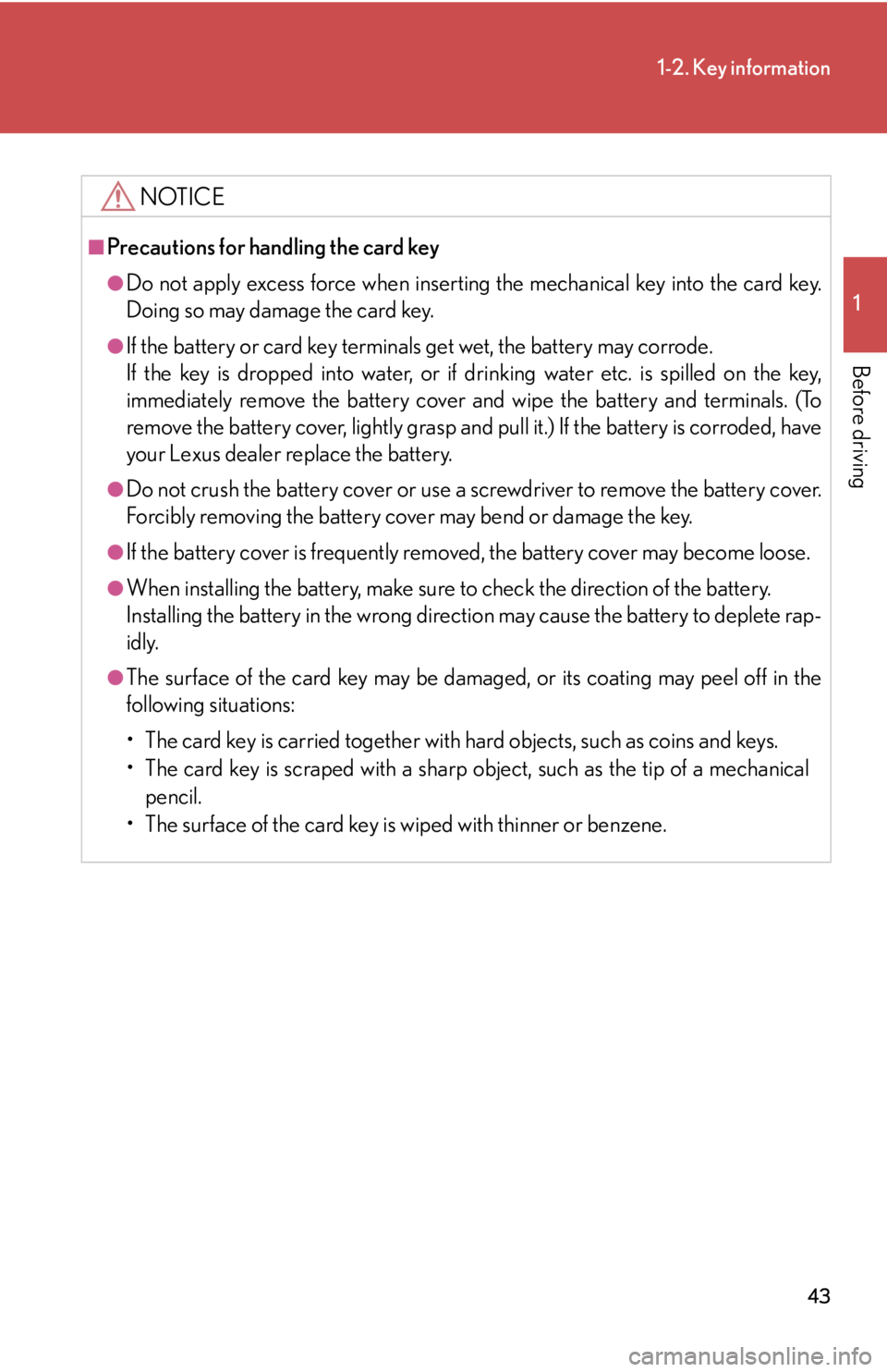 Lexus HS250h 2010  Setup / LEXUS 2010 HS250H OWNERS MANUAL (OM75006U) 43
1-2. Key information
1
Before driving
NOTICE
■Precautions for handling the card key
●Do not apply excess force when inserting the mechanical key into the card key. 
Doing so may damage the card