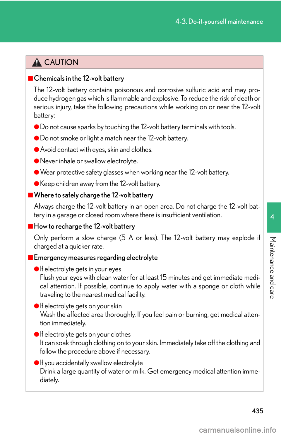 Lexus HS250h 2010  Setup / LEXUS 2010 HS250H OWNERS MANUAL (OM75006U) 435
4-3. Do-it-yourself maintenance
4
Maintenance and care
CAUTION
■Chemicals in the 12-volt battery
The 12-volt battery contains poisonous and corrosive sulfuric acid and may pro-
duce hydrogen gas Lexus HS250h 2010  Setup / LEXUS 2010 HS250H OWNERS MANUAL (OM75006U) 435
4-3. Do-it-yourself maintenance
4
Maintenance and care
CAUTION
■Chemicals in the 12-volt battery
The 12-volt battery contains poisonous and corrosive sulfuric acid and may pro-
duce hydrogen gas