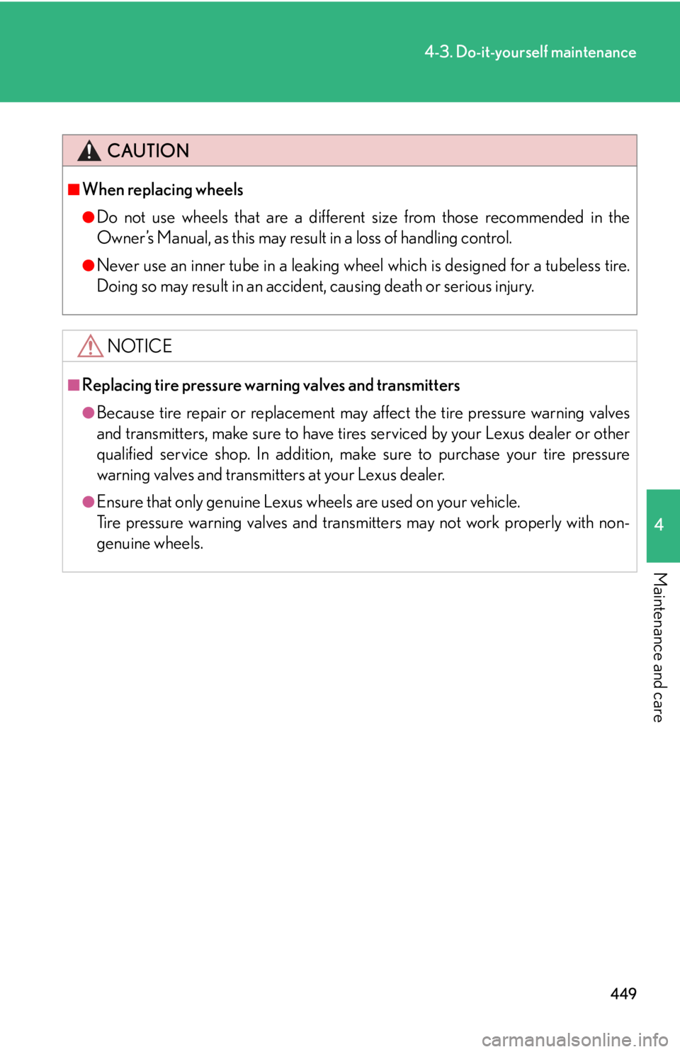 Lexus HS250h 2010  Setup / LEXUS 2010 HS250H OWNERS MANUAL (OM75006U) 449
4-3. Do-it-yourself maintenance
4
Maintenance and care
CAUTION
■When replacing wheels
●Do not use wheels that are a different size from those recommended in the 
Owner’s Manual, as this may  Lexus HS250h 2010  Setup / LEXUS 2010 HS250H OWNERS MANUAL (OM75006U) 449
4-3. Do-it-yourself maintenance
4
Maintenance and care
CAUTION
■When replacing wheels
●Do not use wheels that are a different size from those recommended in the 
Owner’s Manual, as this may