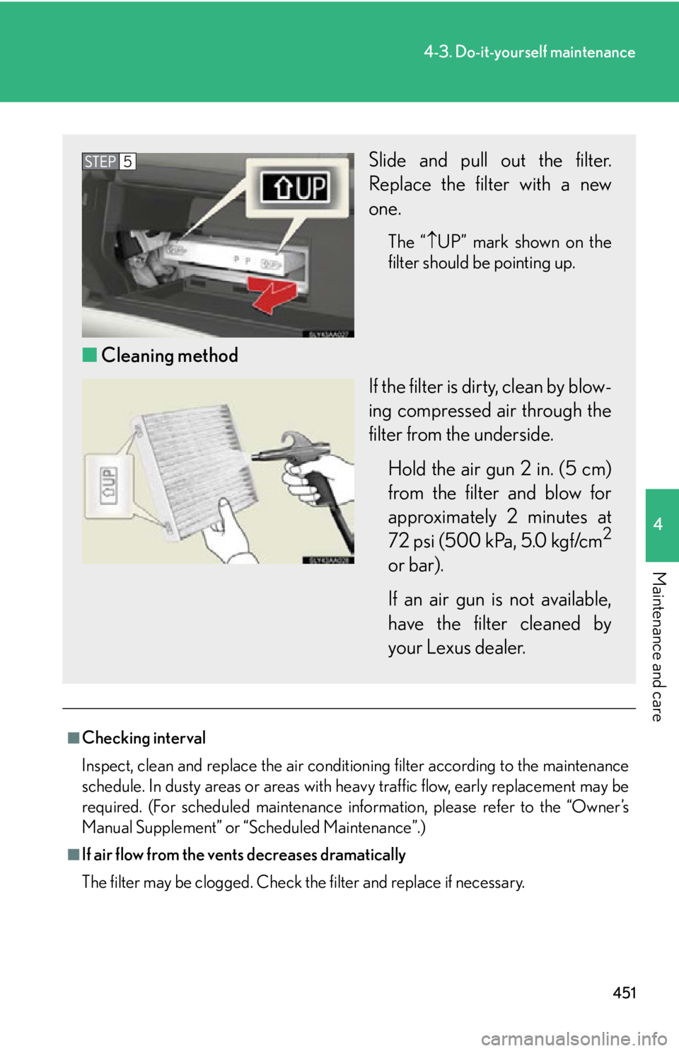 Lexus HS250h 2010  Setup / LEXUS 2010 HS250H OWNERS MANUAL (OM75006U) 451
4-3. Do-it-yourself maintenance
4
Maintenance and care
■Checking interval
Inspect, clean and replace the air conditioning filter according to the maintenance 
schedule.
 In dusty areas or areas 