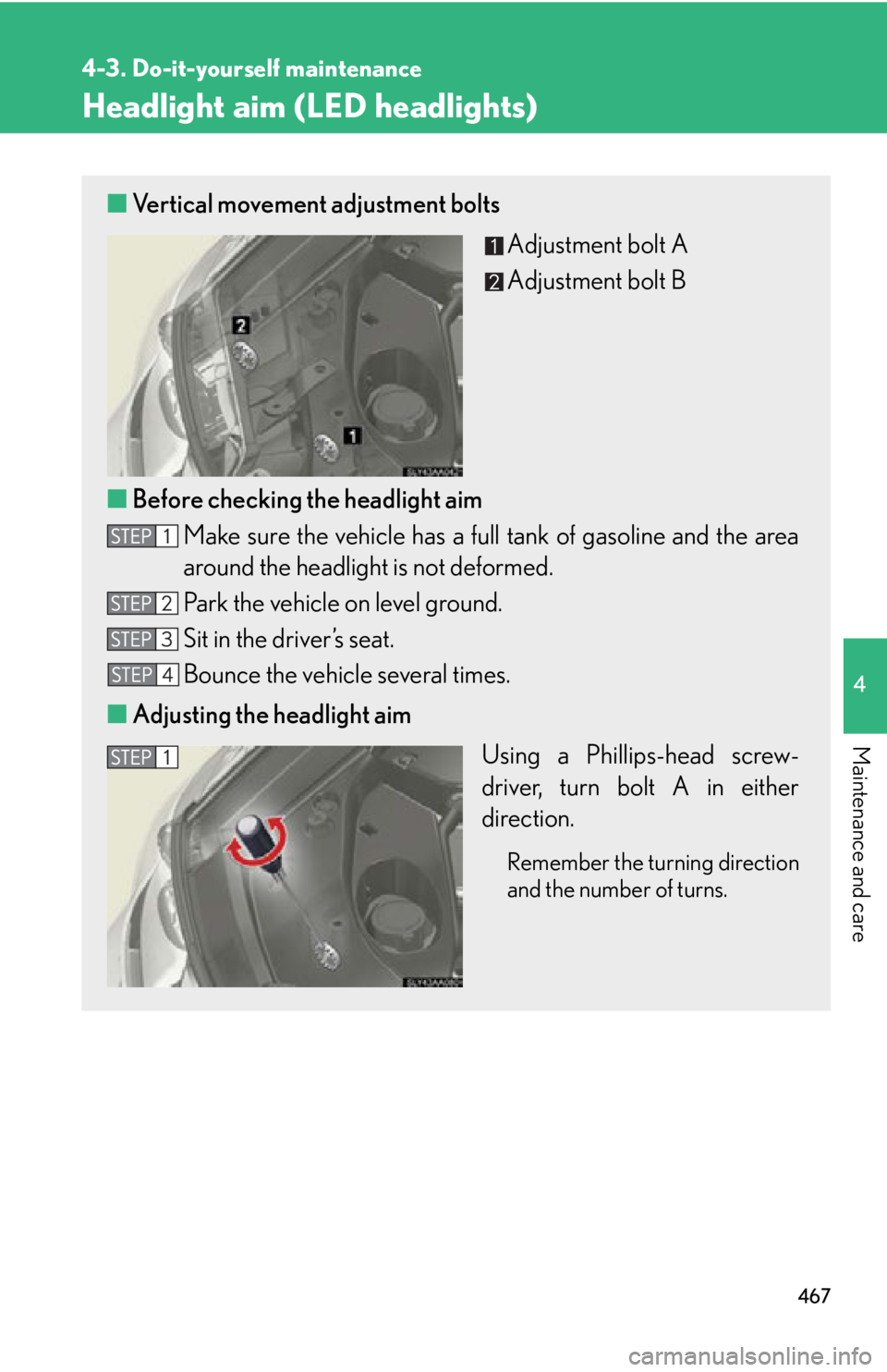 Lexus HS250h 2010  Setup / LEXUS 2010 HS250H OWNERS MANUAL (OM75006U) 467
4-3. Do-it-yourself maintenance
4
Maintenance and care
Headlight aim (LED headlights)
■Vertical movement adjustment bolts
Adjustment bolt A
Adjustment bolt B
■ Befor
e checking the headlight a