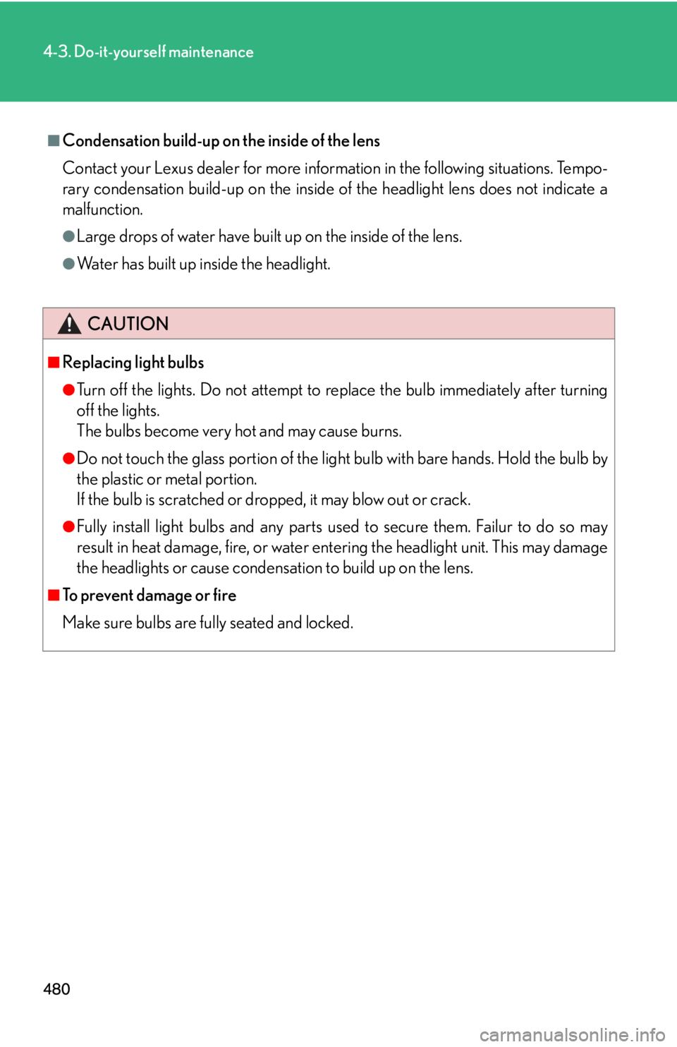 Lexus HS250h 2010  Setup / LEXUS 2010 HS250H OWNERS MANUAL (OM75006U) 480
4-3. Do-it-yourself maintenance
■Condensation build-up on the inside of the lens
Contact your Lexus dealer for more information in the following situations. Tempo-
rary condensation build-up on  Lexus HS250h 2010  Setup / LEXUS 2010 HS250H OWNERS MANUAL (OM75006U) 480
4-3. Do-it-yourself maintenance
■Condensation build-up on the inside of the lens
Contact your Lexus dealer for more information in the following situations. Tempo-
rary condensation build-up on