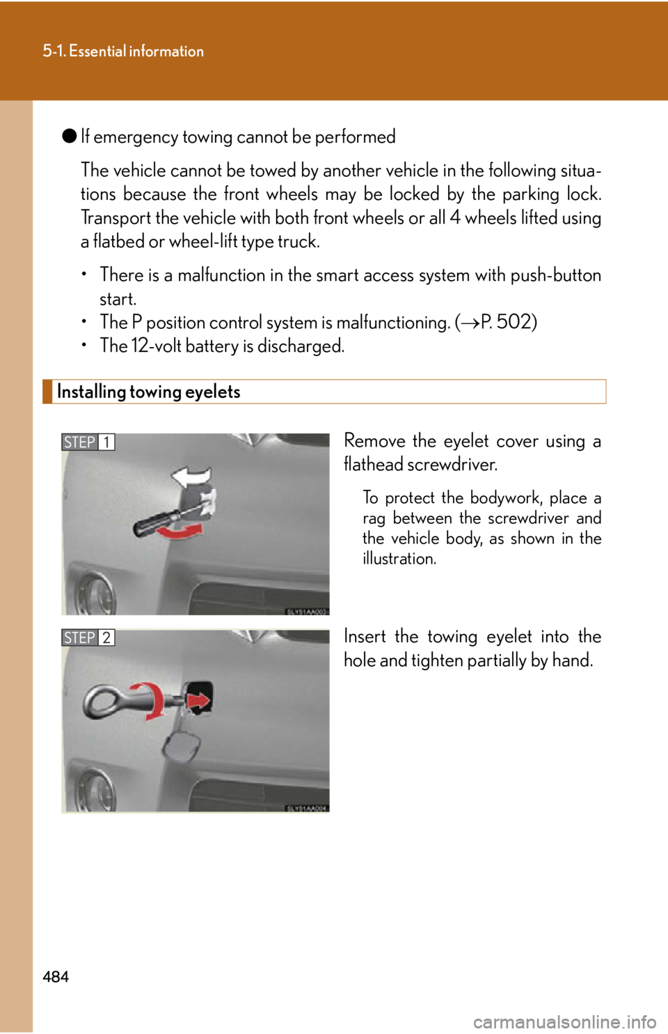 Lexus HS250h 2010  Setup / LEXUS 2010 HS250H OWNERS MANUAL (OM75006U) 484
5-1. Essential information
●If emergency towing cannot be performed
The vehicle cannot be towed by anot her v
 ehicle in the following situa-
tions because the front wheels may  be lock
 ed by t