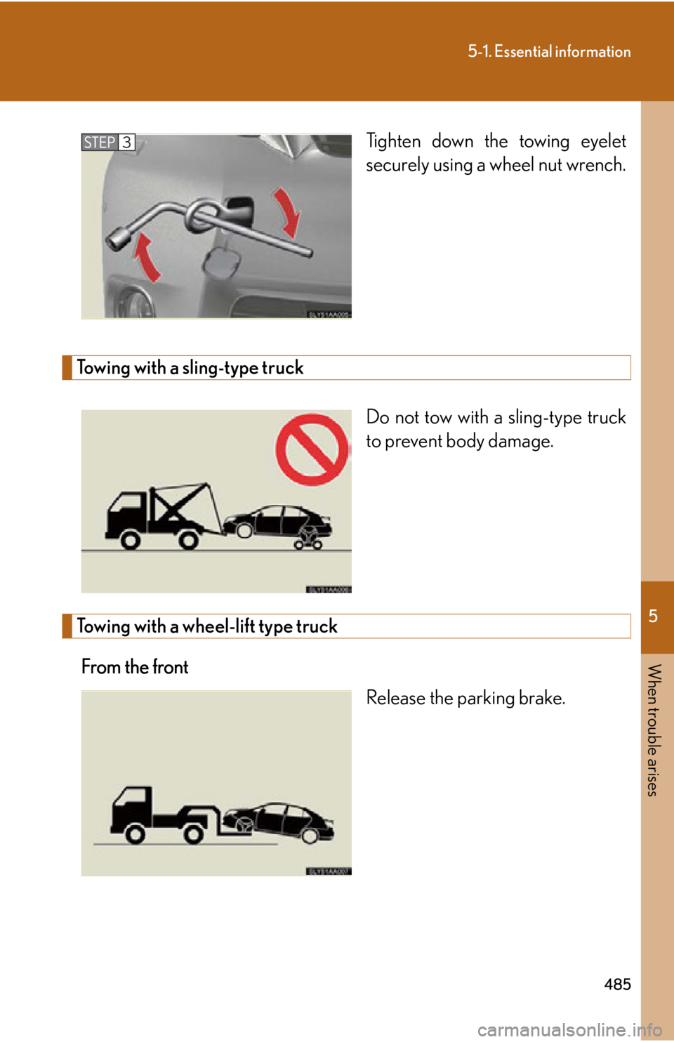 Lexus HS250h 2010  Setup / LEXUS 2010 HS250H OWNERS MANUAL (OM75006U) 5
When trouble arises
485
5-1. Essential information
Tighten down the towing eyelet 
securely using a wheel nut wrench.
Towing with a sling-type truck
Do not tow with a sling-type truck 
to prevent bo