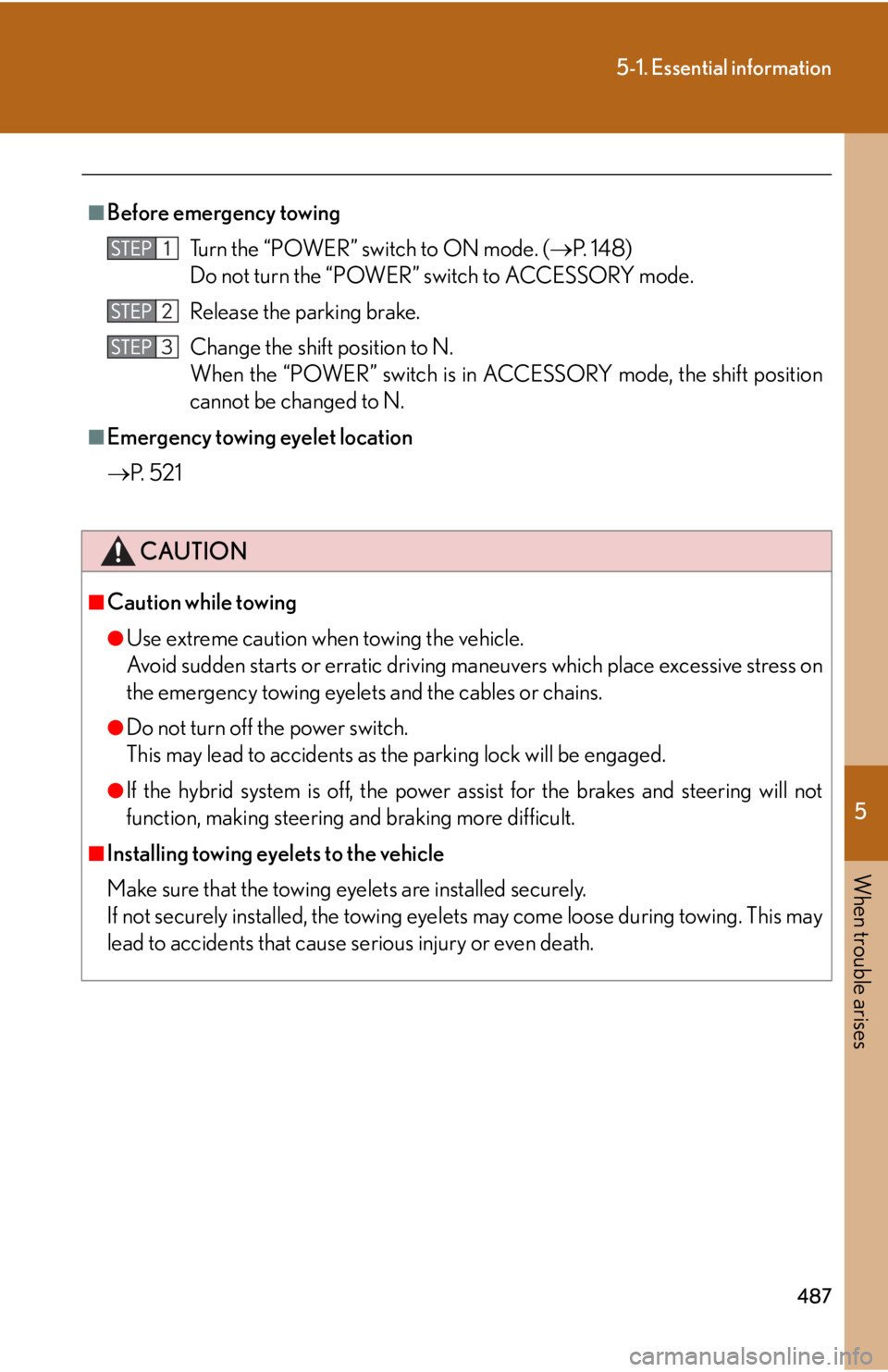 Lexus HS250h 2010  Setup / LEXUS 2010 HS250H OWNERS MANUAL (OM75006U) 5
When trouble arises
487
5-1. Essential information
■Before emergency towingTurn the “POWER” switch to ON mode. ( P.
  1 4 8 )
Do not turn the “POWER” switch to ACCESSORY mode.
Releas