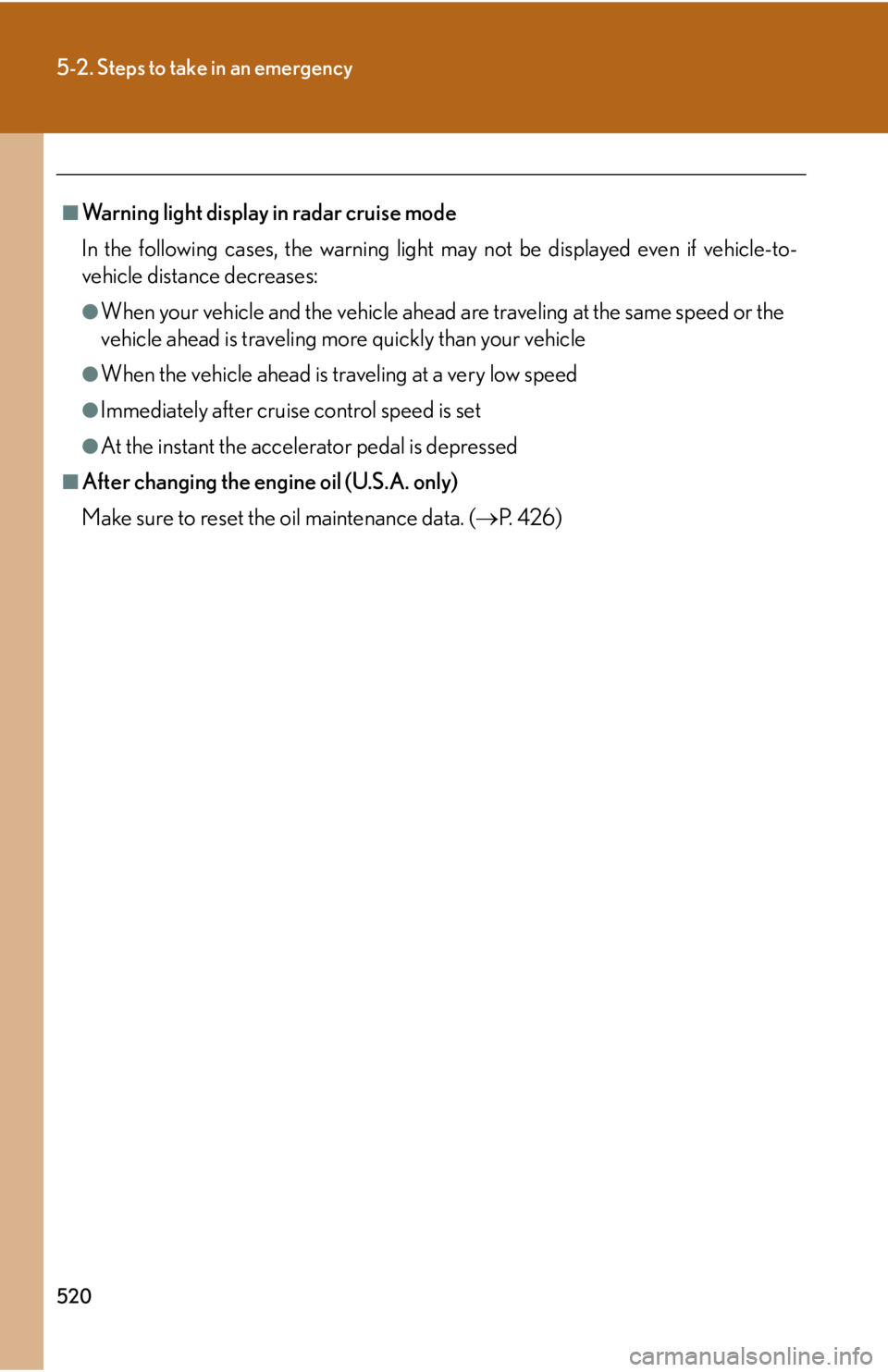 Lexus HS250h 2010  Setup / LEXUS 2010 HS250H OWNERS MANUAL (OM75006U) 520
5-2. Steps to take in an emergency
■Warning light display in radar cruise mode
In the following cases, the warning light may
  not be displayed even if vehicle-to-
vehicle distance decreases:
