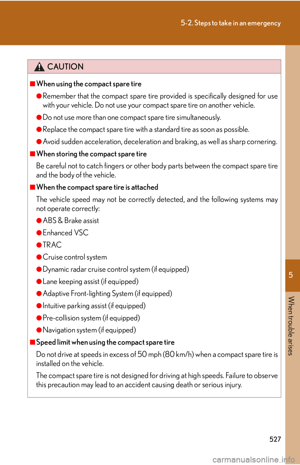 Lexus HS250h 2010  Setup / LEXUS 2010 HS250H OWNERS MANUAL (OM75006U) 5
When trouble arises
527
5-2. Steps to take in an emergency
CAUTION
■When using the compact spare tire
●Remember that the compact spare tire provided is specifically designed for use 
with your v Lexus HS250h 2010  Setup / LEXUS 2010 HS250H OWNERS MANUAL (OM75006U) 5
When trouble arises
527
5-2. Steps to take in an emergency
CAUTION
■When using the compact spare tire
●Remember that the compact spare tire provided is specifically designed for use 
with your v