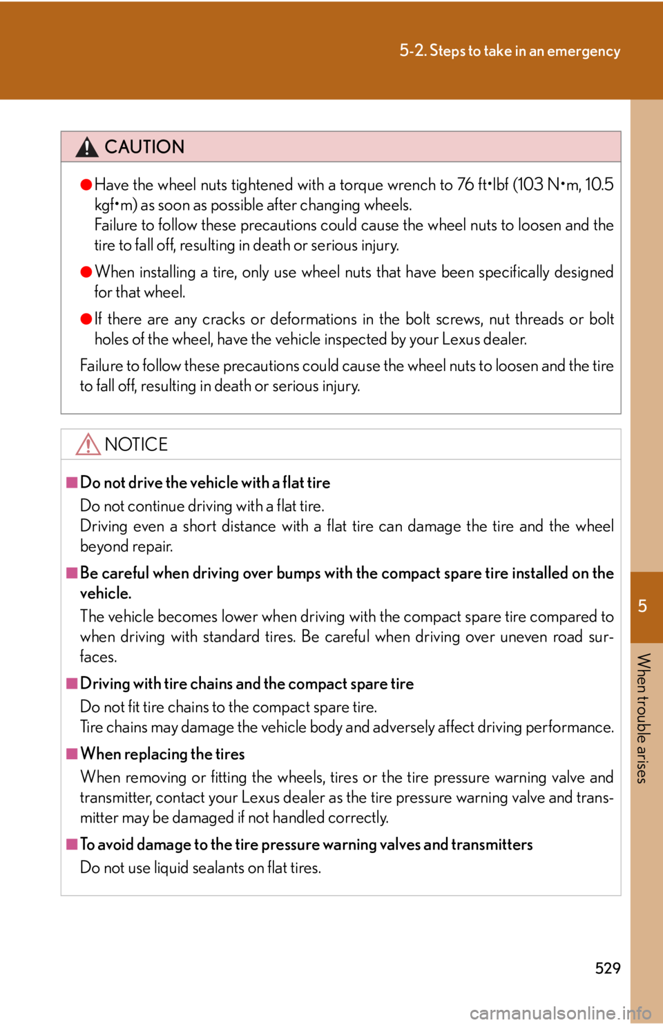 Lexus HS250h 2010  Setup / LEXUS 2010 HS250H OWNERS MANUAL (OM75006U) 5
When trouble arises
529
5-2. Steps to take in an emergency
CAUTION
●Have the wheel nuts tightened with a torque wrench to 76 ft•lbf (103 N•m, 10.5 
kgf•m) as soon as possible after changing 