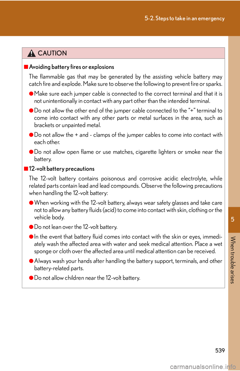 Lexus HS250h 2010  Setup / LEXUS 2010 HS250H OWNERS MANUAL (OM75006U) 5
When trouble arises
539
5-2. Steps to take in an emergency
CAUTION
■Avoiding battery fires or explosions
The flammable gas that may be generated by the assisting vehicle battery may 
catch fire an Lexus HS250h 2010  Setup / LEXUS 2010 HS250H OWNERS MANUAL (OM75006U) 5
When trouble arises
539
5-2. Steps to take in an emergency
CAUTION
■Avoiding battery fires or explosions
The flammable gas that may be generated by the assisting vehicle battery may 
catch fire an