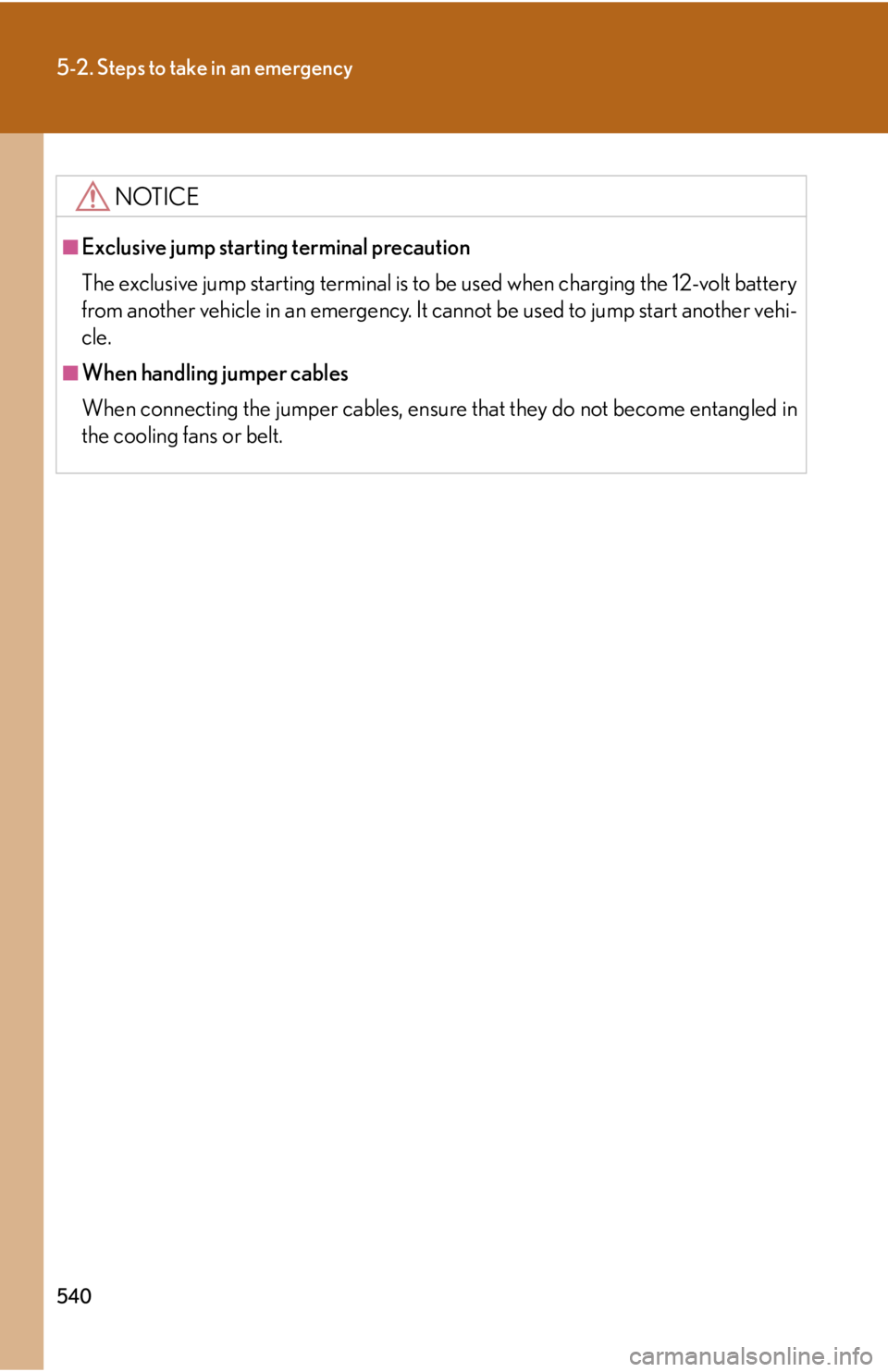 Lexus HS250h 2010  Setup / LEXUS 2010 HS250H OWNERS MANUAL (OM75006U) 540
5-2. Steps to take in an emergency
NOTICE
■Exclusive jump starting terminal precaution
The exclusive jump starting terminal is to be used when charging the 12-volt battery 
from another vehicle  Lexus HS250h 2010  Setup / LEXUS 2010 HS250H OWNERS MANUAL (OM75006U) 540
5-2. Steps to take in an emergency
NOTICE
■Exclusive jump starting terminal precaution
The exclusive jump starting terminal is to be used when charging the 12-volt battery 
from another vehicle