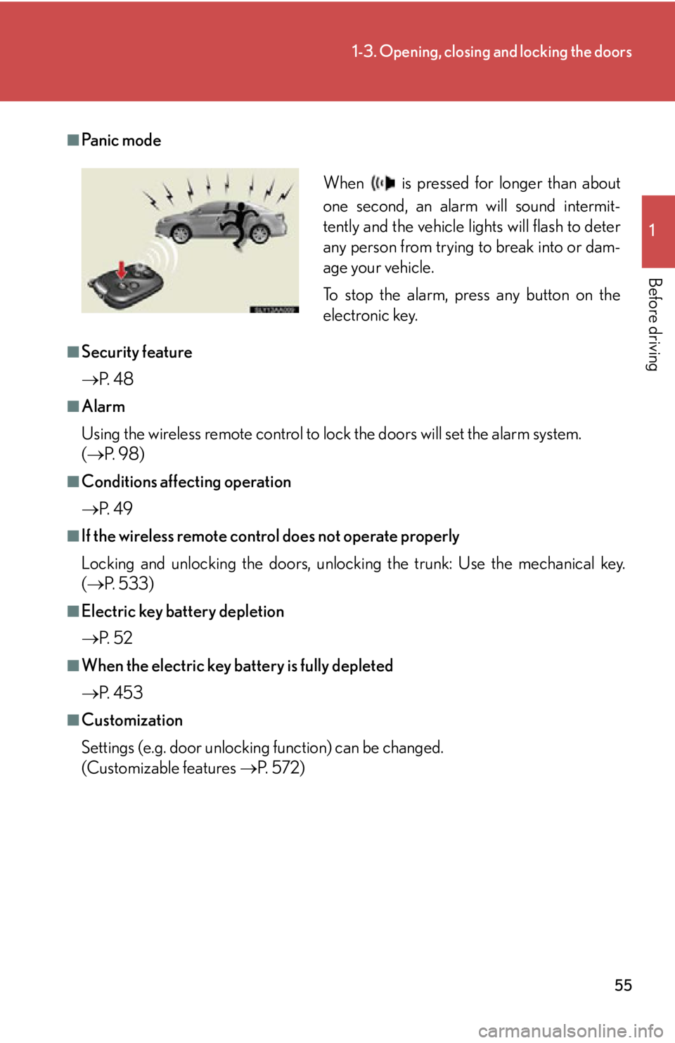 Lexus HS250h 2010  Setup / LEXUS 2010 HS250H  (OM75006U) Workshop Manual 55
1-3. Opening, closing and locking the doors
1
Before driving
■Pa n i c  m o d e
■Security feature
P.  4 8
■Alarm
Using the wireless remote control to lock the doors will set the alarm syst