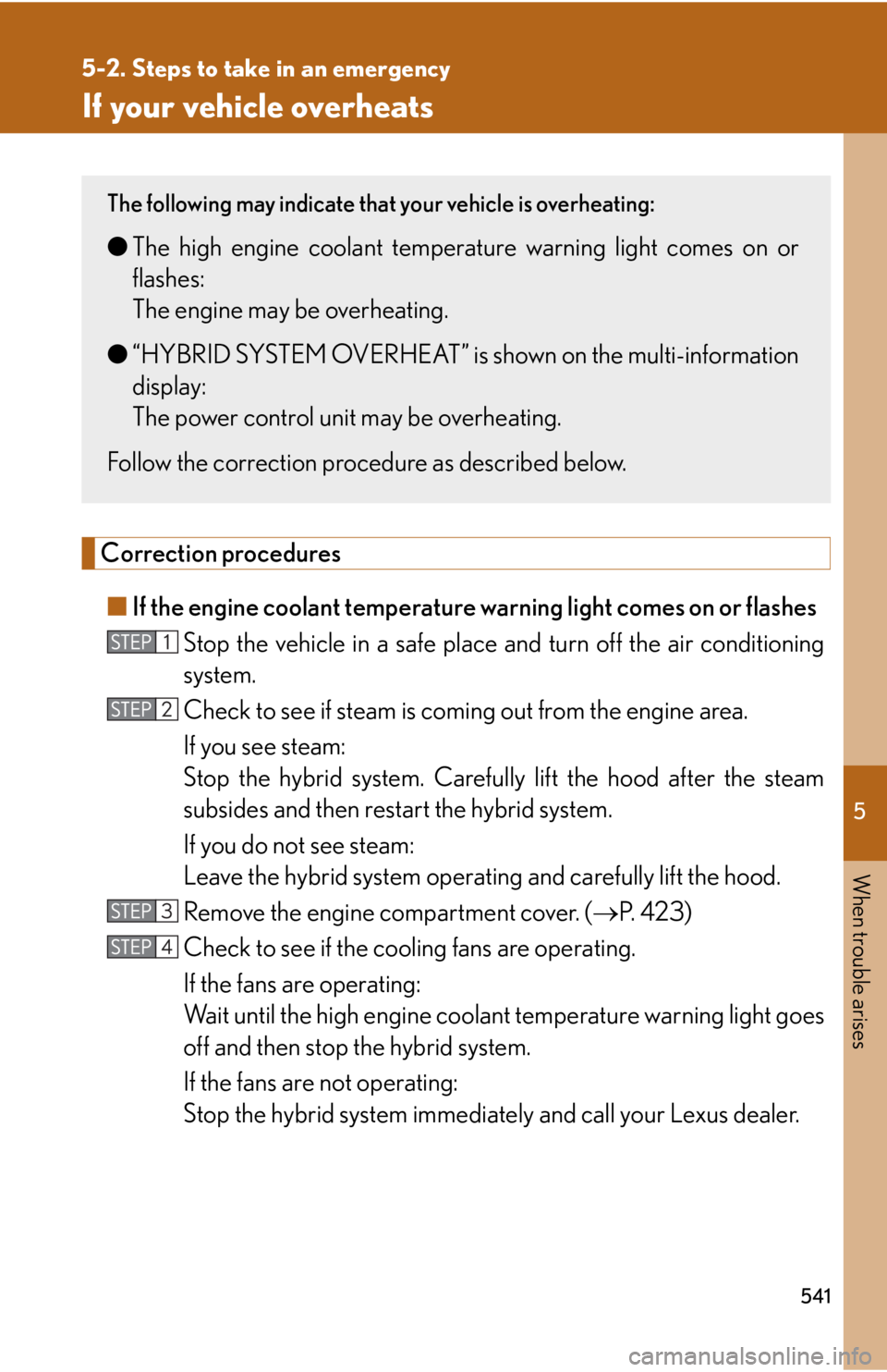 Lexus HS250h 2010  Setup / LEXUS 2010 HS250H OWNERS MANUAL (OM75006U) 5
When trouble arises
541
5-2. Steps to take in an emergency
If your vehicle overheats
Correction procedures
■If the engine coolant temperature  warning light comes on or flashes
Stop the vehicle in Lexus HS250h 2010  Setup / LEXUS 2010 HS250H OWNERS MANUAL (OM75006U) 5
When trouble arises
541
5-2. Steps to take in an emergency
If your vehicle overheats
Correction procedures
■If the engine coolant temperature  warning light comes on or flashes
Stop the vehicle in