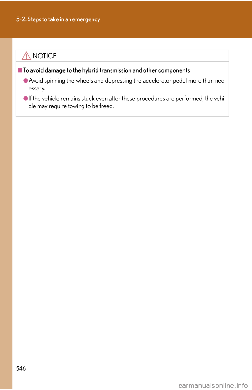 Lexus HS250h 2010  Setup / LEXUS 2010 HS250H OWNERS MANUAL (OM75006U) 546
5-2. Steps to take in an emergency
NOTICE
■To avoid damage to the hybrid transmission and other components
●Avoid spinning the wheels and depressing the accelerator pedal more than nec-
essary