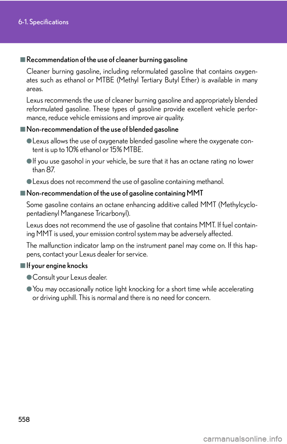 Lexus HS250h 2010  Setup / LEXUS 2010 HS250H OWNERS MANUAL (OM75006U) 558
6-1. Specifications
■Recommendation of the use of cleaner burning gasoline
Cleaner burning gasoline, including reformulated gasoline that contains oxygen-
ates such as ethanol or MTBE (Methyl Te Lexus HS250h 2010  Setup / LEXUS 2010 HS250H OWNERS MANUAL (OM75006U) 558
6-1. Specifications
■Recommendation of the use of cleaner burning gasoline
Cleaner burning gasoline, including reformulated gasoline that contains oxygen-
ates such as ethanol or MTBE (Methyl Te
