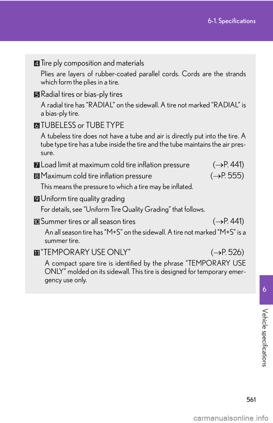 Lexus HS250h 2010  Setup / LEXUS 2010 HS250H OWNERS MANUAL (OM75006U) 561
6-1. Specifications
6
Vehicle specifications
Tire ply composition and materials
Plies are layers of rubber-coated parallel cords. Cords are the strands 
which form the plies in a tire.
Radial tire