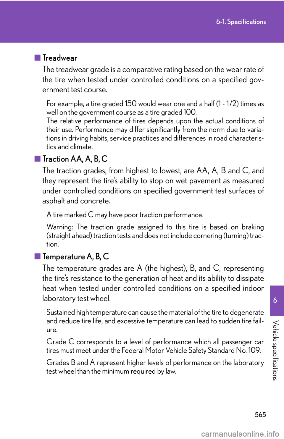 Lexus HS250h 2010  Setup / LEXUS 2010 HS250H OWNERS MANUAL (OM75006U) 565
6-1. Specifications
6
Vehicle specifications
■Treadwear
The treadwear grade is a comparative  r
 ating based on the wear rate of 
the tire when tested under controll ed conditions on a specified