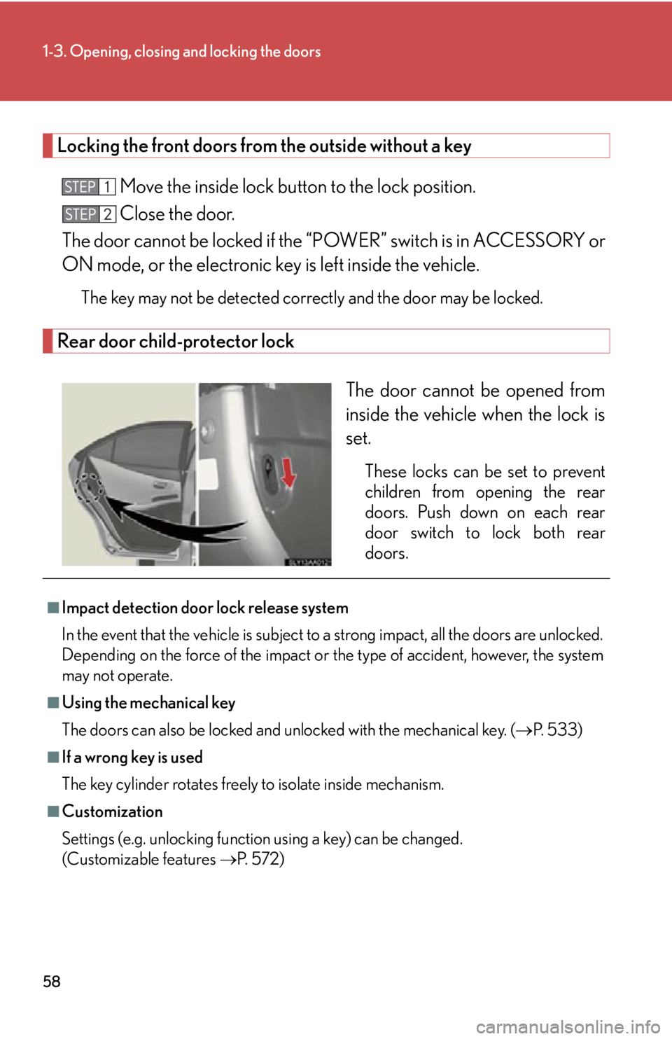 Lexus HS250h 2010  Setup / LEXUS 2010 HS250H  (OM75006U) Workshop Manual 58
1-3. Opening, closing and locking the doors
Locking the front doors from the outside without a key
Move the inside lock button to the lock position.
Close the door.
The door cannot be locked if the