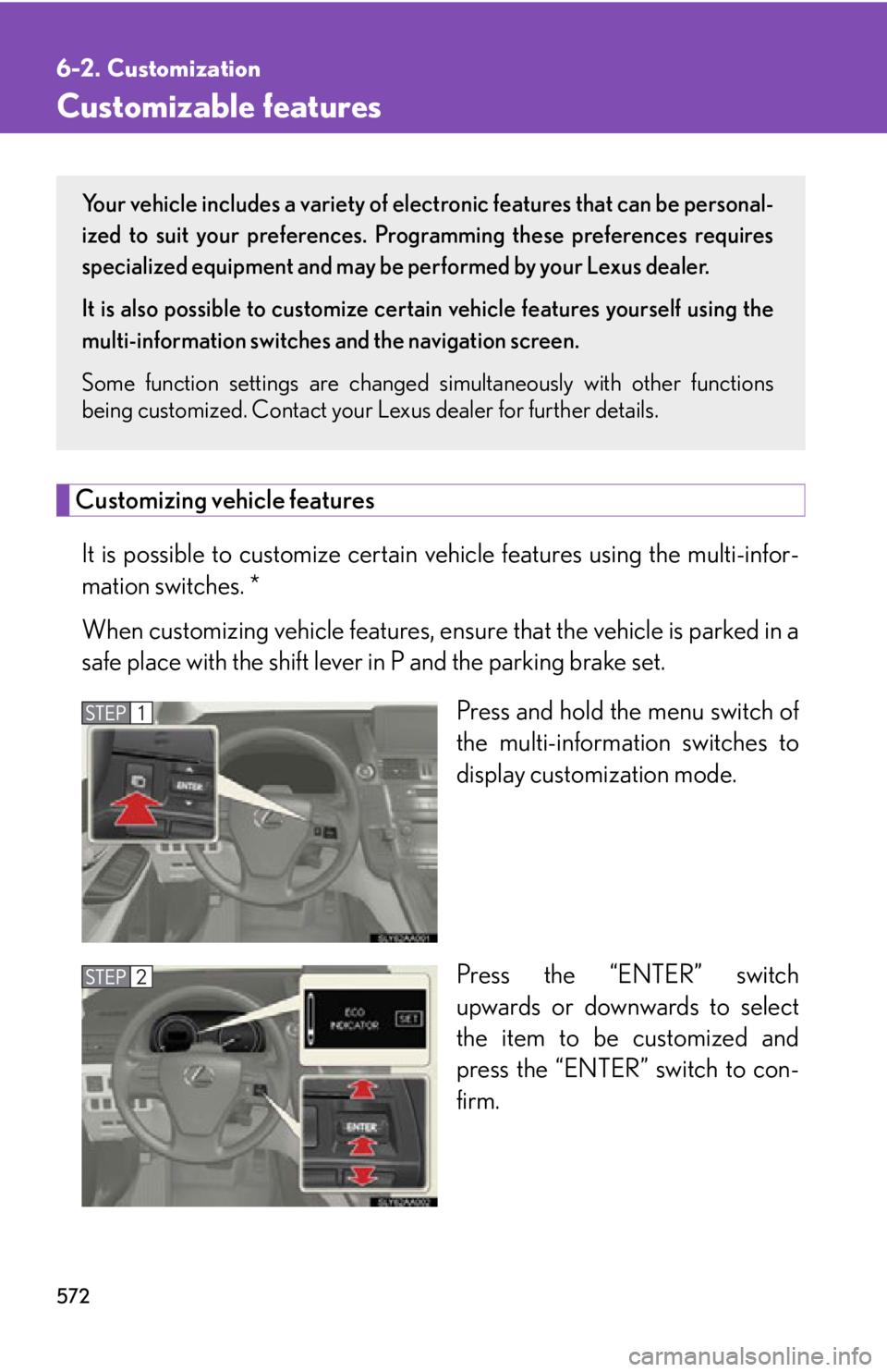 Lexus HS250h 2010  Setup / LEXUS 2010 HS250H OWNERS MANUAL (OM75006U) 572
6-2. Customization
Customizable features
Customizing vehicle features
It is possible to customize certain vehicle features using the multi-infor-
mation switches. *
When customizing vehicle featur