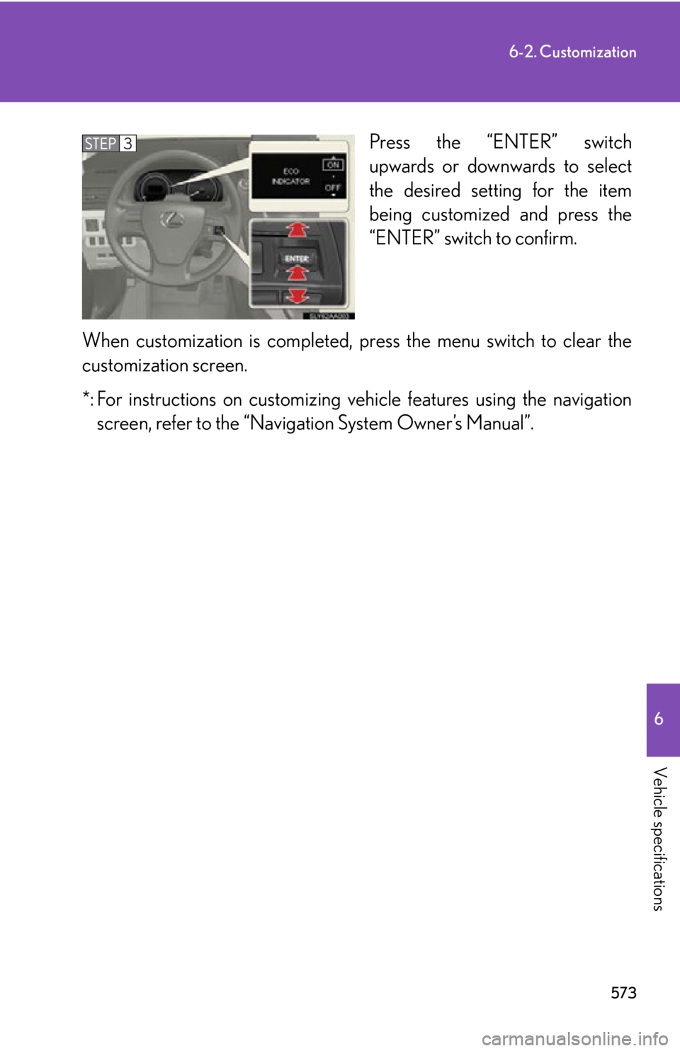 Lexus HS250h 2010  Setup / LEXUS 2010 HS250H OWNERS MANUAL (OM75006U) 573
6-2. Customization
6
Vehicle specifications
Press the “ENTER” switch 
upwards or downwards to select 
the desired setting for the item 
being customized and press the 
“ENTER” switch to co