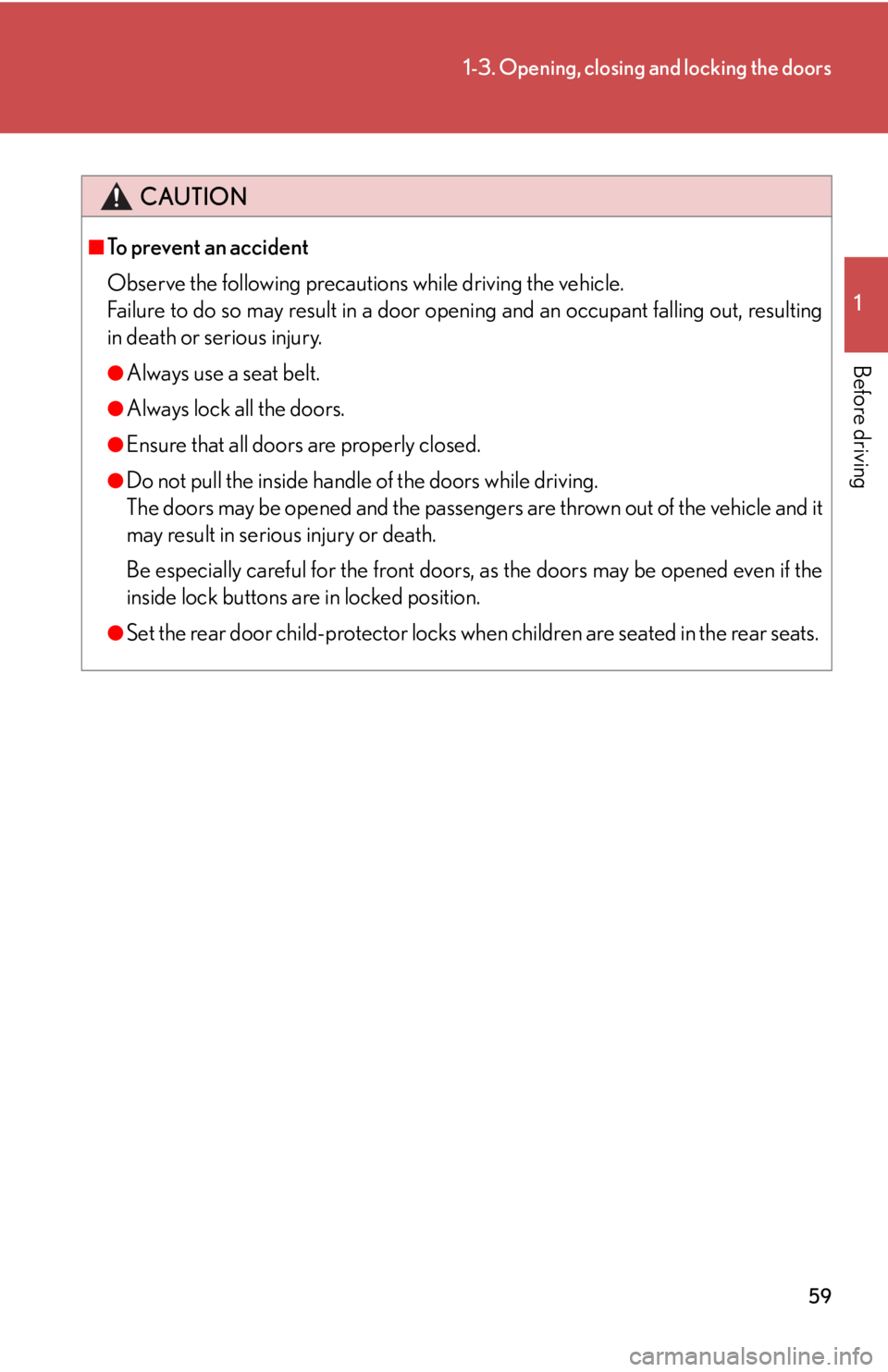 Lexus HS250h 2010  Setup / LEXUS 2010 HS250H  (OM75006U) Workshop Manual 59
1-3. Opening, closing and locking the doors
1
Before driving
CAUTION
■To prevent an accident
Observe the following precautions while driving the vehicle.
Failure to do so may result in a door 
