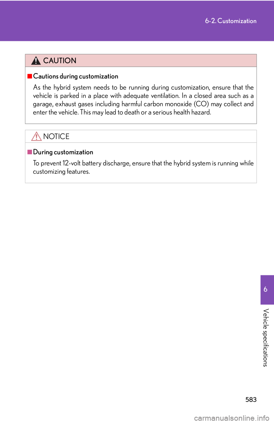 Lexus HS250h 2010  Setup / LEXUS 2010 HS250H OWNERS MANUAL (OM75006U) 583
6-2. Customization
6
Vehicle specifications
CAUTION
■Cautions during customization
As the hybrid system needs to be running during customization, ensure that the 
vehicle is parked in a place wi