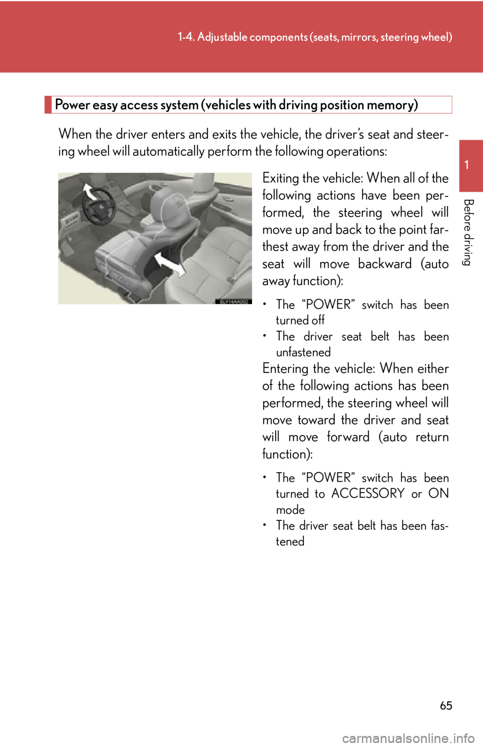 Lexus HS250h 2010  Setup / LEXUS 2010 HS250H  (OM75006U) Repair Manual 65
1-4. Adjustable components (seats, mirrors, steering wheel)
1
Before driving
Power easy access system (vehicles with driving position memory)
When the driver enters and exits the vehicle, the drive