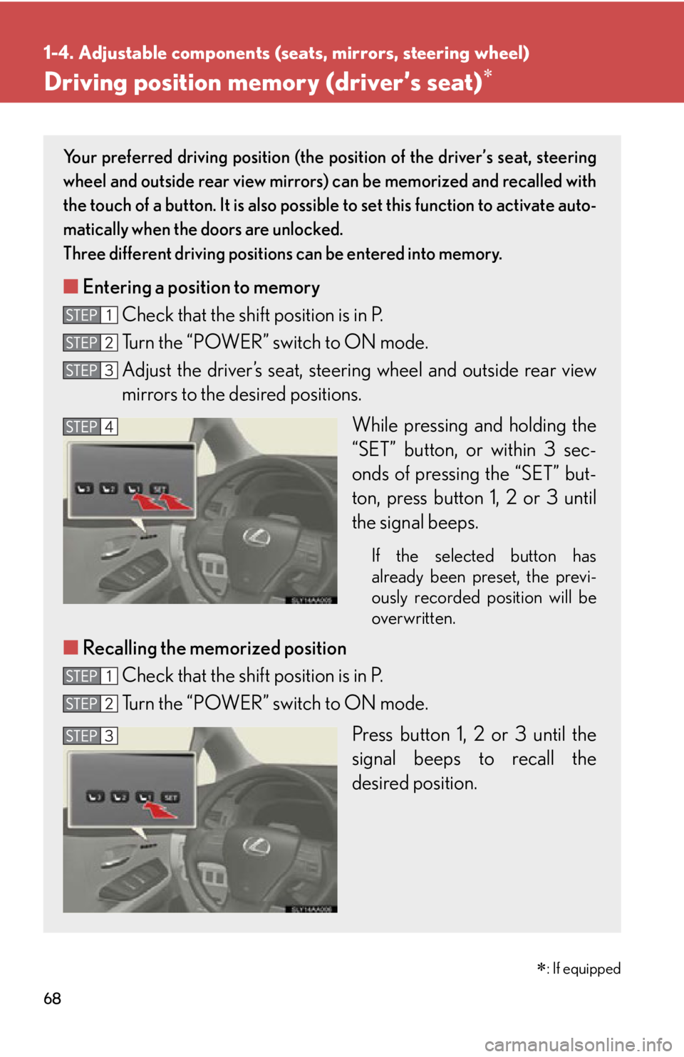 Lexus HS250h 2010  Setup / LEXUS 2010 HS250H  (OM75006U) Repair Manual 68
1-4. Adjustable components (seats, mirrors, steering wheel)
Driving position memory (driver’s seat)
: If equipped
Your preferred driving position (the po sition of the driver’s seat, stee