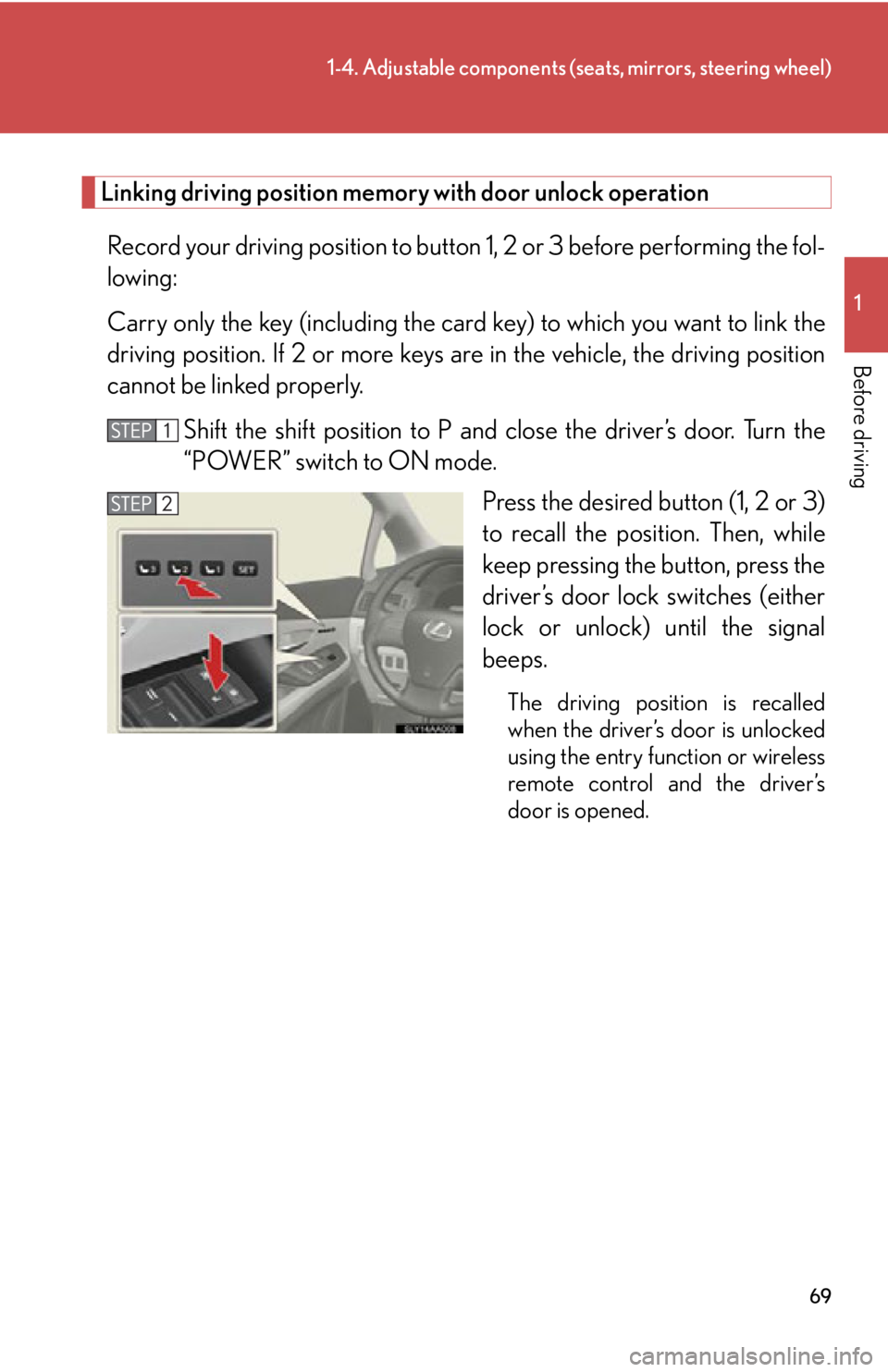 Lexus HS250h 2010  Setup / LEXUS 2010 HS250H  (OM75006U) Repair Manual 69
1-4. Adjustable components (seats, mirrors, steering wheel)
1
Before driving
Linking driving position memory with door unlock operation
Record your driving position to button 1, 2 or 3 before perfo