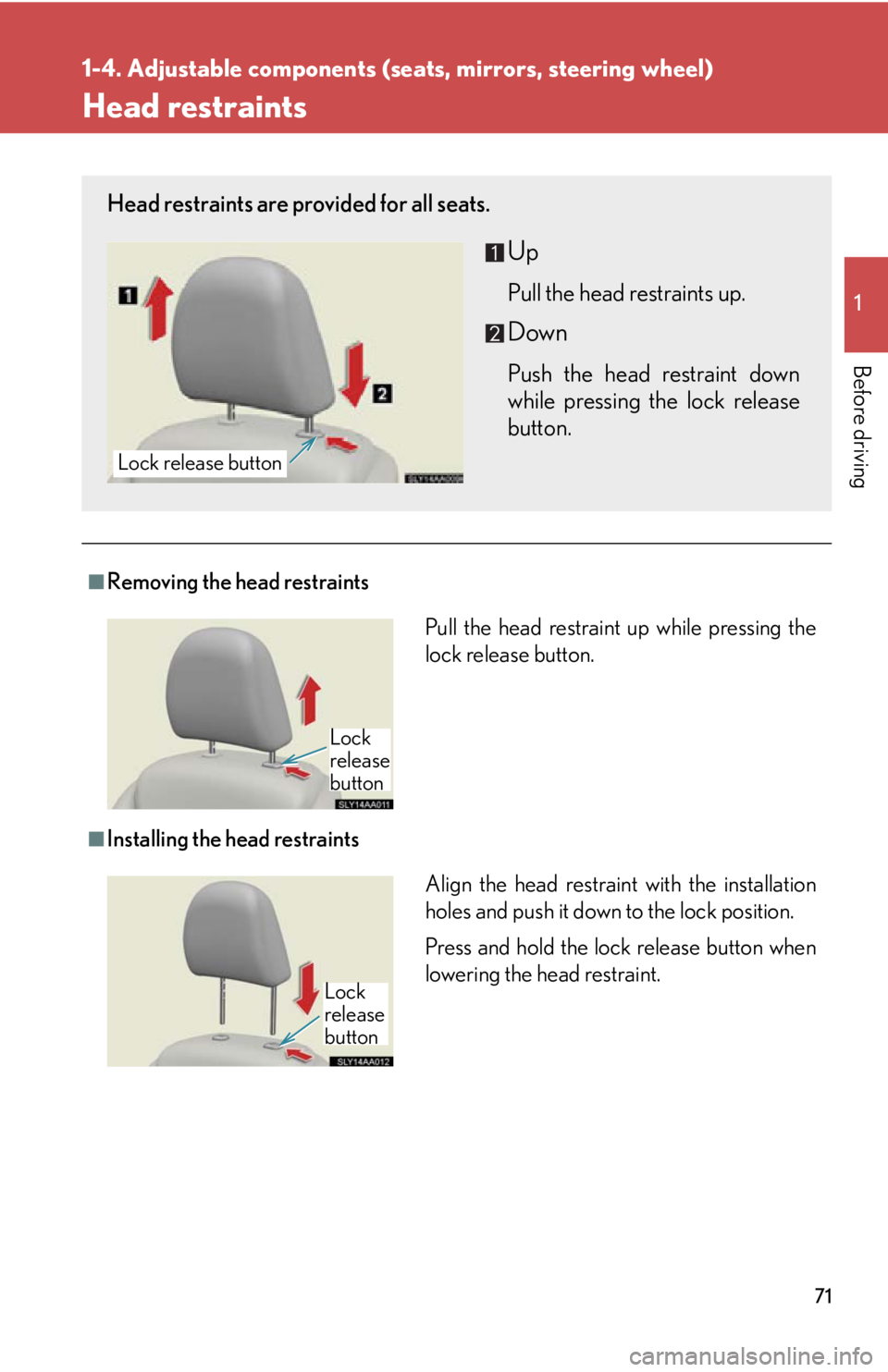 Lexus HS250h 2010  Setup / LEXUS 2010 HS250H  (OM75006U) Manual PDF 71
1
1-4. Adjustable components (seats, mirrors, steering wheel)
Before driving
Head restraints
■Removing the head restraints
■Installing the head restraints
Head restraints are provided for all s