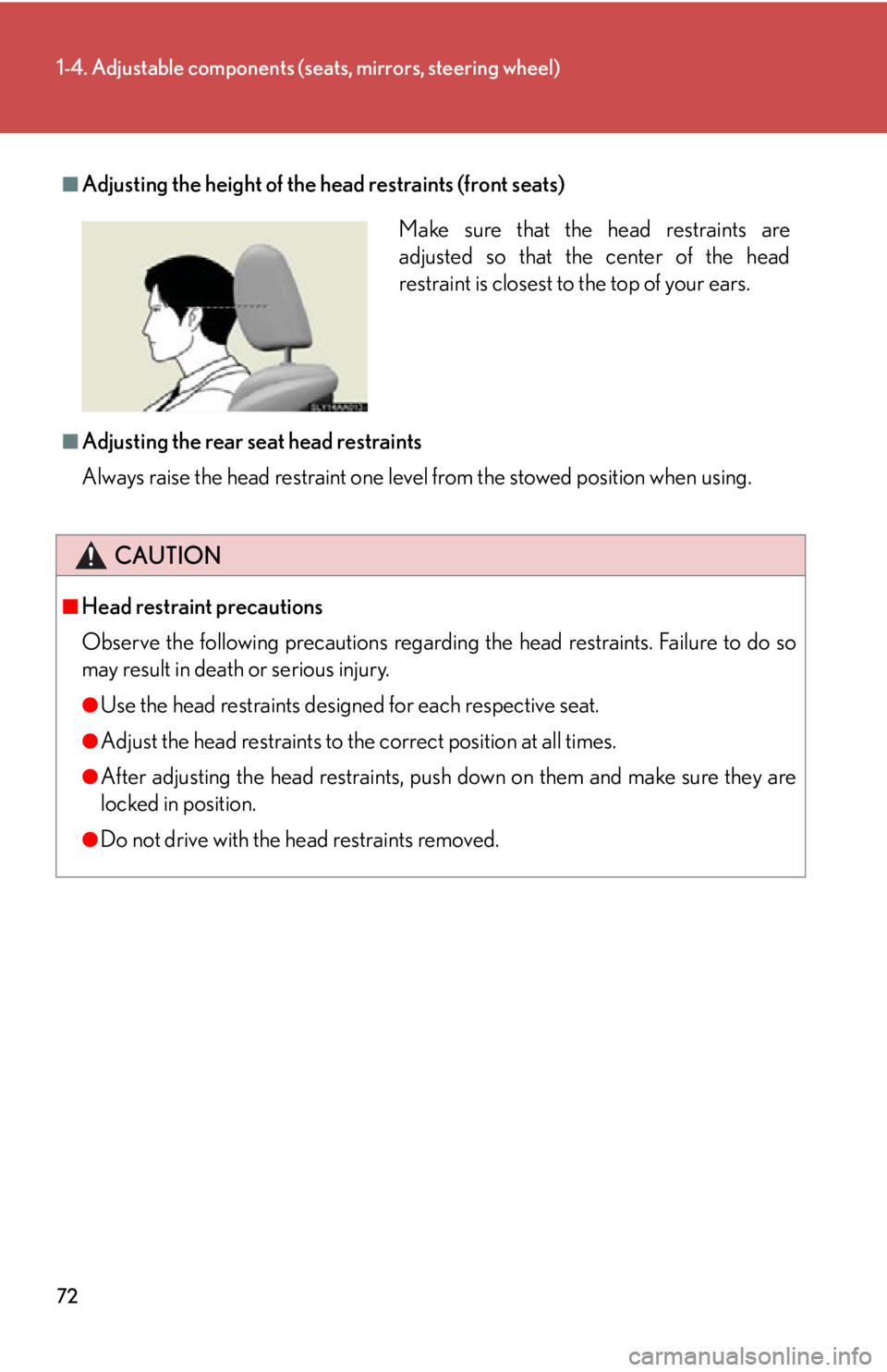 Lexus HS250h 2010  Setup / LEXUS 2010 HS250H  (OM75006U) Manual PDF 72
1-4. Adjustable components (seats, mirrors, steering wheel)
■Adjusting the height of the head restraints (front seats)
■Adjusting the rear seat head restraints
Always raise the head restraint o