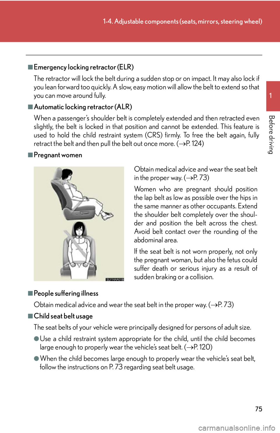Lexus HS250h 2010  Setup / LEXUS 2010 HS250H  (OM75006U) Manual PDF 75
1-4. Adjustable components (seats, mirrors, steering wheel)
1
Before driving
■Emergency locking retractor (ELR)
The retractor will lock the belt during a sudden
  stop or on impact. It may also l