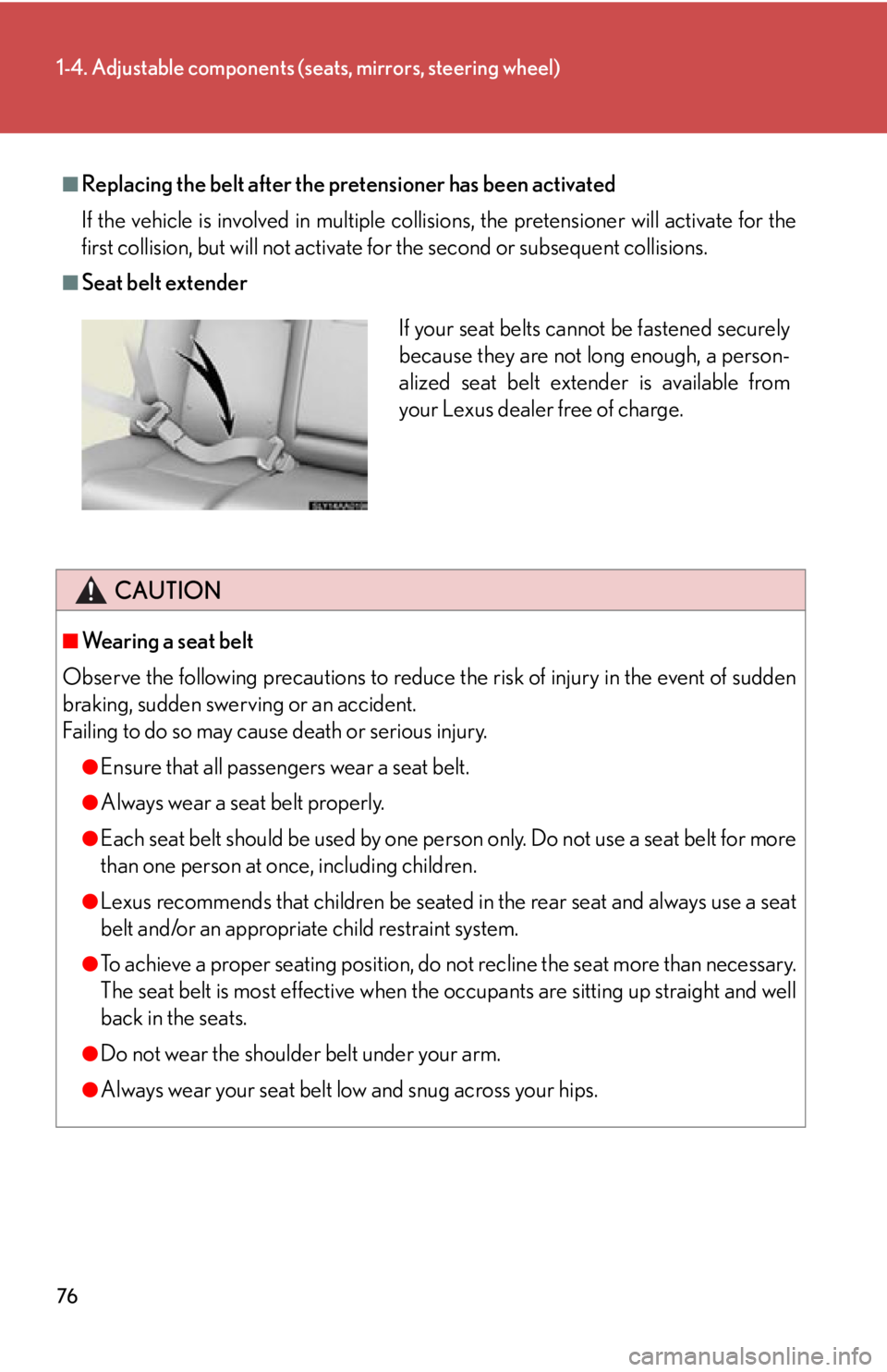 Lexus HS250h 2010  Setup / LEXUS 2010 HS250H  (OM75006U) Manual PDF 76
1-4. Adjustable components (seats, mirrors, steering wheel)
■Replacing the belt after the pretensioner has been activated
If the vehicle is involved in multiple collisions, the pretensioner will 