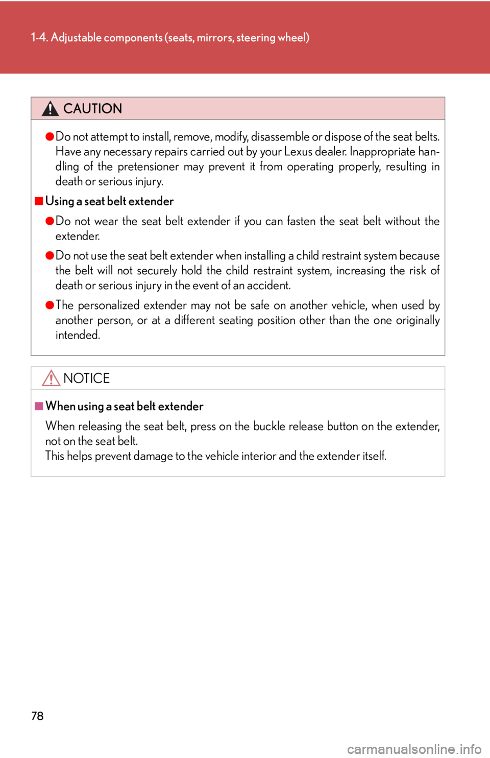 Lexus HS250h 2010  Setup / LEXUS 2010 HS250H  (OM75006U) Manual PDF 78
1-4. Adjustable components (seats, mirrors, steering wheel)
CAUTION
●Do not attempt to install, remove, modify, disassemble or dispose of the seat belts. 
Have any necessary repairs carried out b