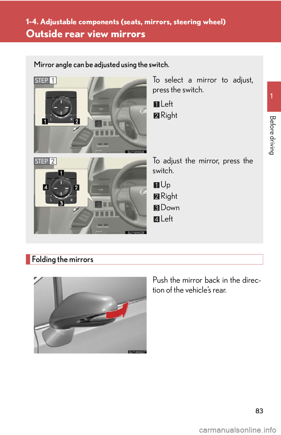Lexus HS250h 2010  Setup / LEXUS 2010 HS250H  (OM75006U) Manual Online 83
1
1-4. Adjustable components (seats, mirrors, steering wheel)
Before driving
Outside rear view mirrors
Folding the mirrors
Push the mirror back in the direc-
tion of the vehicle’s rear. 
Mirror a
