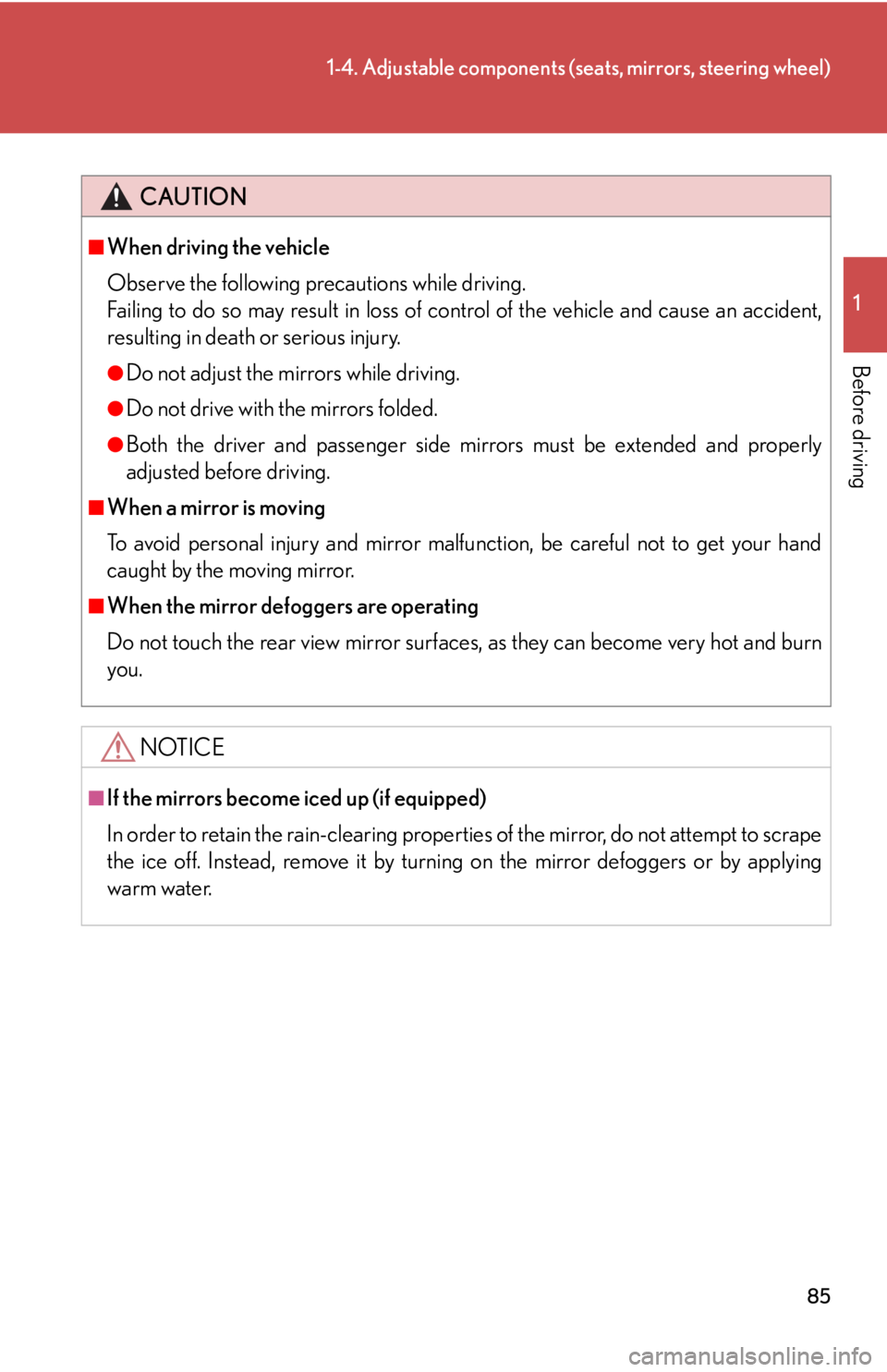 Lexus HS250h 2010  Setup / LEXUS 2010 HS250H  (OM75006U) Manual Online 85
1-4. Adjustable components (seats, mirrors, steering wheel)
1
Before driving
CAUTION
■When driving the vehicle
Observe the following precautions while driving.
Failing to do so may result in l