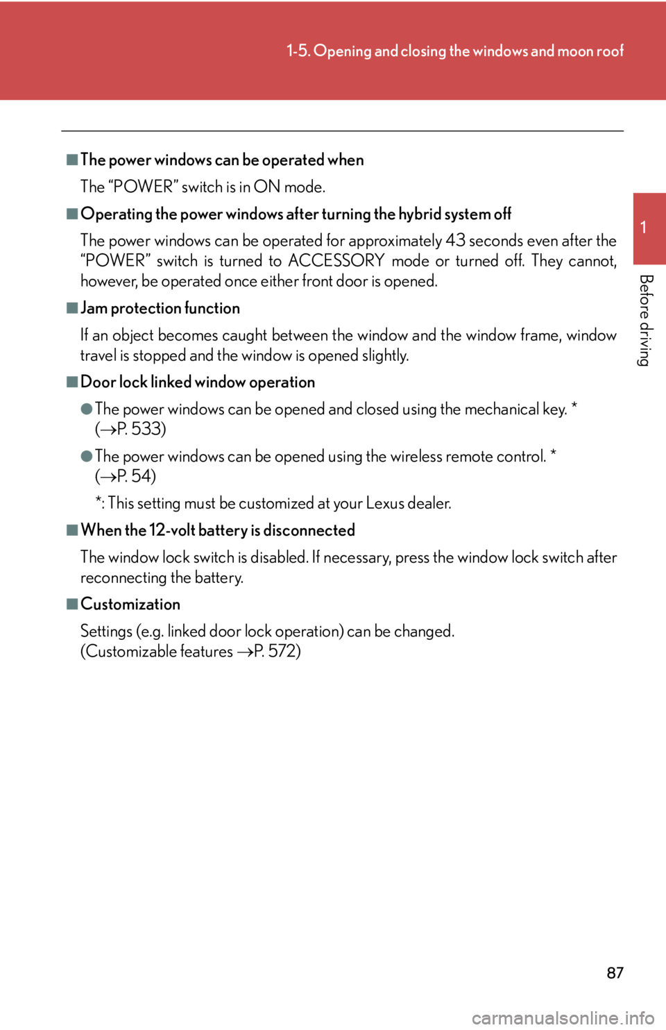 Lexus HS250h 2010  Setup / LEXUS 2010 HS250H  (OM75006U) Manual Online 87
1-5. Opening and closing the windows and moon roof
1
Before driving
■The power windows can be operated when
The “POWER” switch is in ON mode.
■Operating the power windows after turning the 