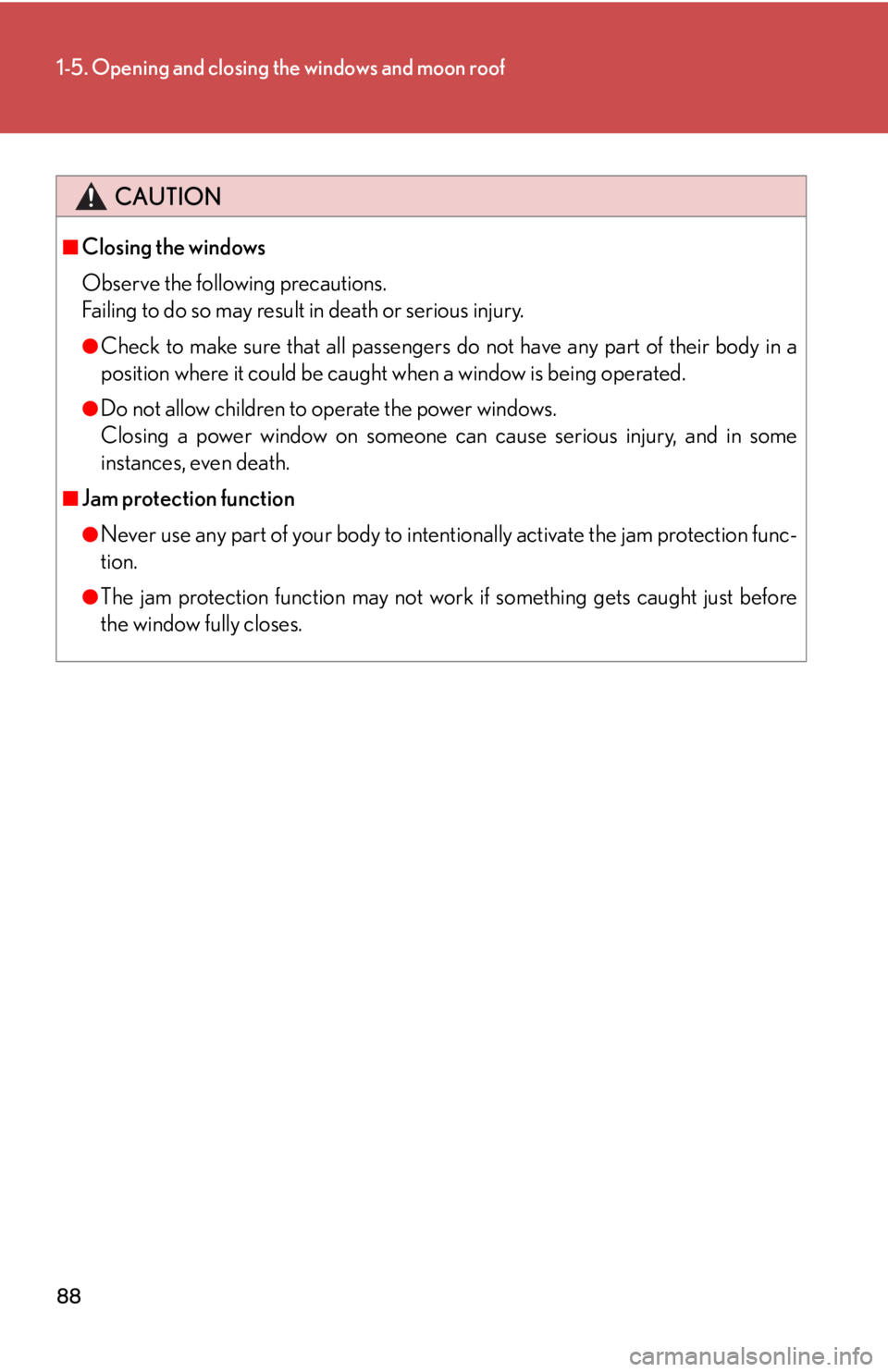 Lexus HS250h 2010  Setup / LEXUS 2010 HS250H  (OM75006U) Manual Online 88
1-5. Opening and closing the windows and moon roof
CAUTION
■Closing the windows
Observe the following precautions. 
Failing to do so may result in death or serious injury.
●Check to make sur