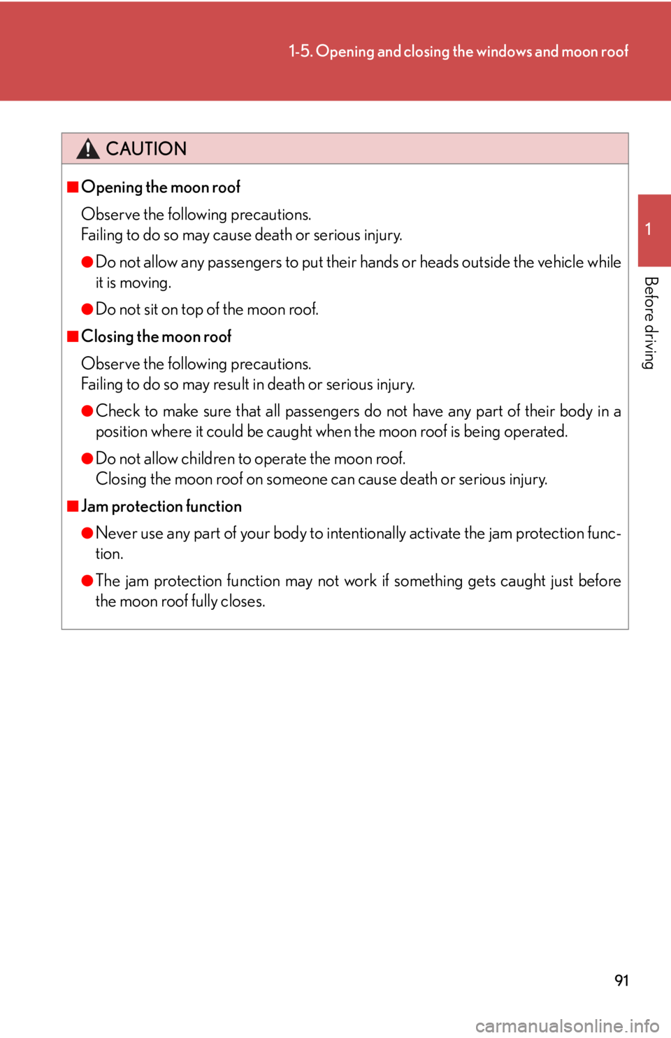 Lexus HS250h 2010  Setup / LEXUS 2010 HS250H OWNERS MANUAL (OM75006U) 91
1-5. Opening and closing the windows and moon roof
1
Before driving
CAUTION
■Opening the moon roof
Observe the following precautions.
Failing to do so may cause death or serious injury.
●Do 