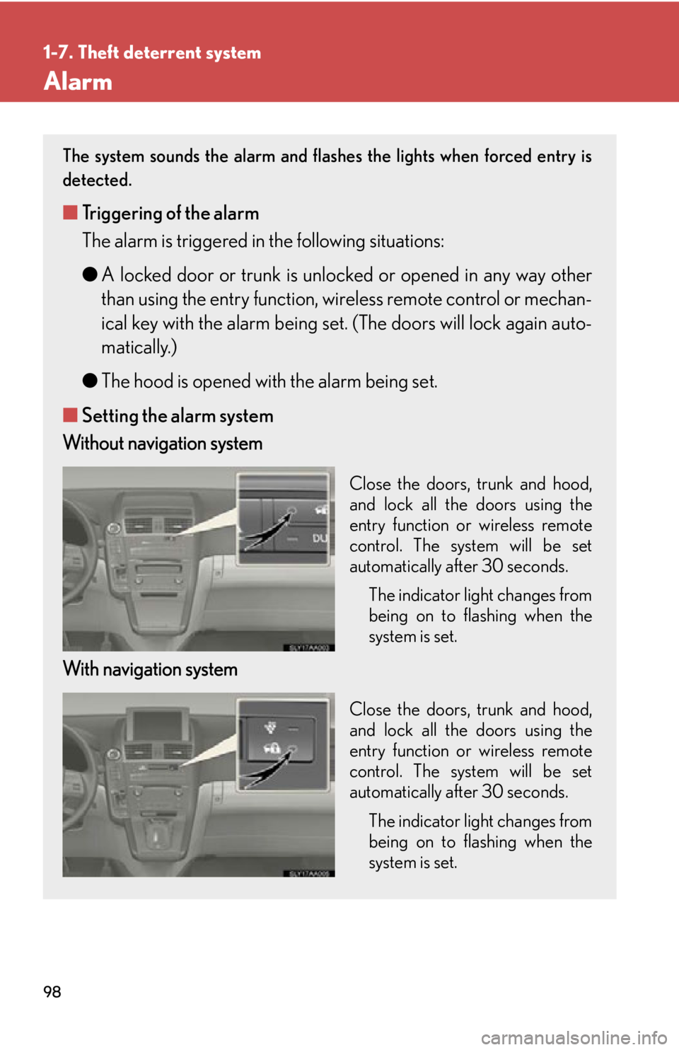 Lexus HS250h 2010  Setup / LEXUS 2010 HS250H OWNERS MANUAL (OM75006U) 98
1-7. Theft deterrent system
Alarm
The system sounds the alarm and flashes the lights when forced entry is 
detected.
■Triggering of the alarm
The alarm is triggered in the following situations:
�