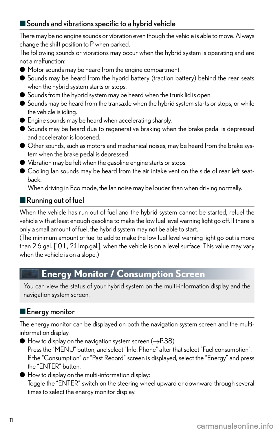 Lexus HS250h 2010 Setup / LEXUS 2010 HS250H QUICK GUIDE OWNERS MANUAL (OM75023U) 11
■Sounds and vibrations specific to a hybrid vehicle
There may be no engine sounds or vibration even though the vehicle is able to move. Always
change the shift position to P when parked.
The foll Lexus HS250h 2010 Setup / LEXUS 2010 HS250H QUICK GUIDE OWNERS MANUAL (OM75023U) 11
■Sounds and vibrations specific to a hybrid vehicle
There may be no engine sounds or vibration even though the vehicle is able to move. Always
change the shift position to P when parked.
The foll