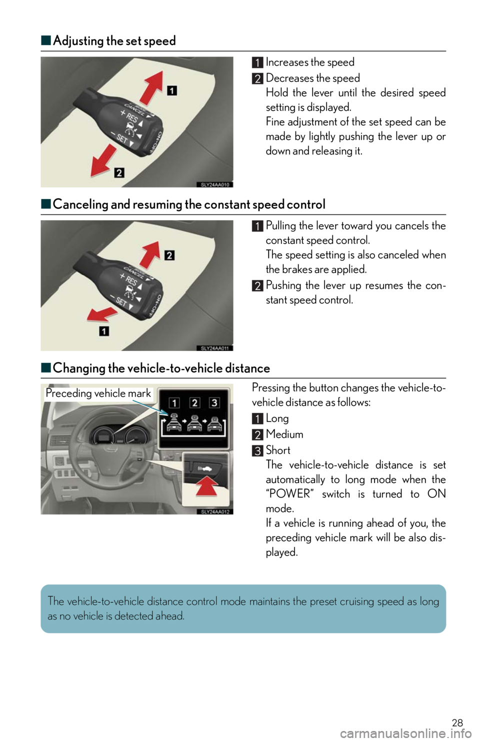 Lexus HS250h 2010 Setup / LEXUS 2010 HS250H QUICK GUIDE OWNERS MANUAL (OM75023U) 28
■Adjusting the set speed
Increases the speed
Decreases the speed
Hold the lever until the desired speed
setting is displayed.
Fine adjustment of the set speed can be
made by lightly pushing the l Lexus HS250h 2010 Setup / LEXUS 2010 HS250H QUICK GUIDE OWNERS MANUAL (OM75023U) 28
■Adjusting the set speed
Increases the speed
Decreases the speed
Hold the lever until the desired speed
setting is displayed.
Fine adjustment of the set speed can be
made by lightly pushing the l