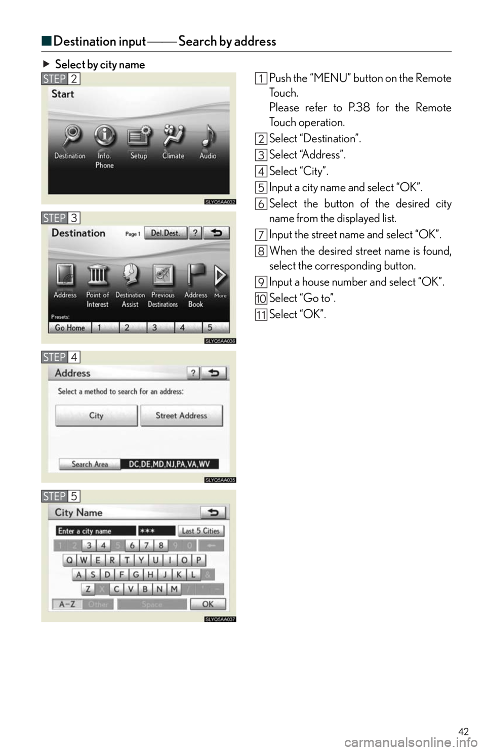 Lexus HS250h 2010  Setup / LEXUS 2010 HS250H QUICK GUIDE OWNERS MANUAL (OM75023U) 42
■Destination input  Search by address
Select by city name
Push the “MENU” button on the Remote
To u c h .
Please refer to P.38 for the Remote
To u c h  o p e r a t i o n .
Select “Des