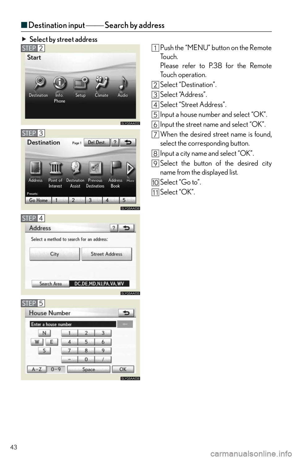 Lexus HS250h 2010  Setup / LEXUS 2010 HS250H QUICK GUIDE OWNERS MANUAL (OM75023U) 43
■Destination input  Search by address
Select by street address
Push the “MENU” button on the Remote
To u c h .
Please refer to P.38 for the Remote
To u c h  o p e r a t i o n .
Select 