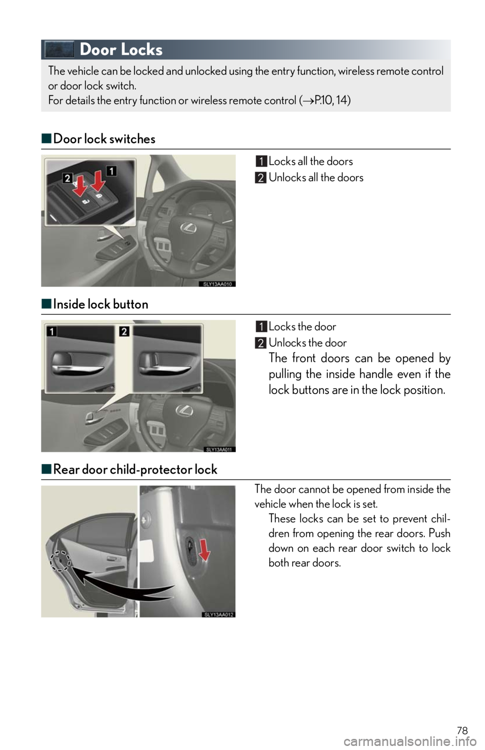 Lexus HS250h 2010 Setup / LEXUS 2010 HS250H QUICK GUIDE OWNERS MANUAL (OM75023U) 78
Door Locks
■Door lock switches
Locks all the doors
Unlocks all the doors
■Inside lock button
Locks the door
Unlocks the door
The front doors can be opened by
pulling the inside handle even if t Lexus HS250h 2010 Setup / LEXUS 2010 HS250H QUICK GUIDE OWNERS MANUAL (OM75023U) 78
Door Locks
■Door lock switches
Locks all the doors
Unlocks all the doors
■Inside lock button
Locks the door
Unlocks the door
The front doors can be opened by
pulling the inside handle even if t