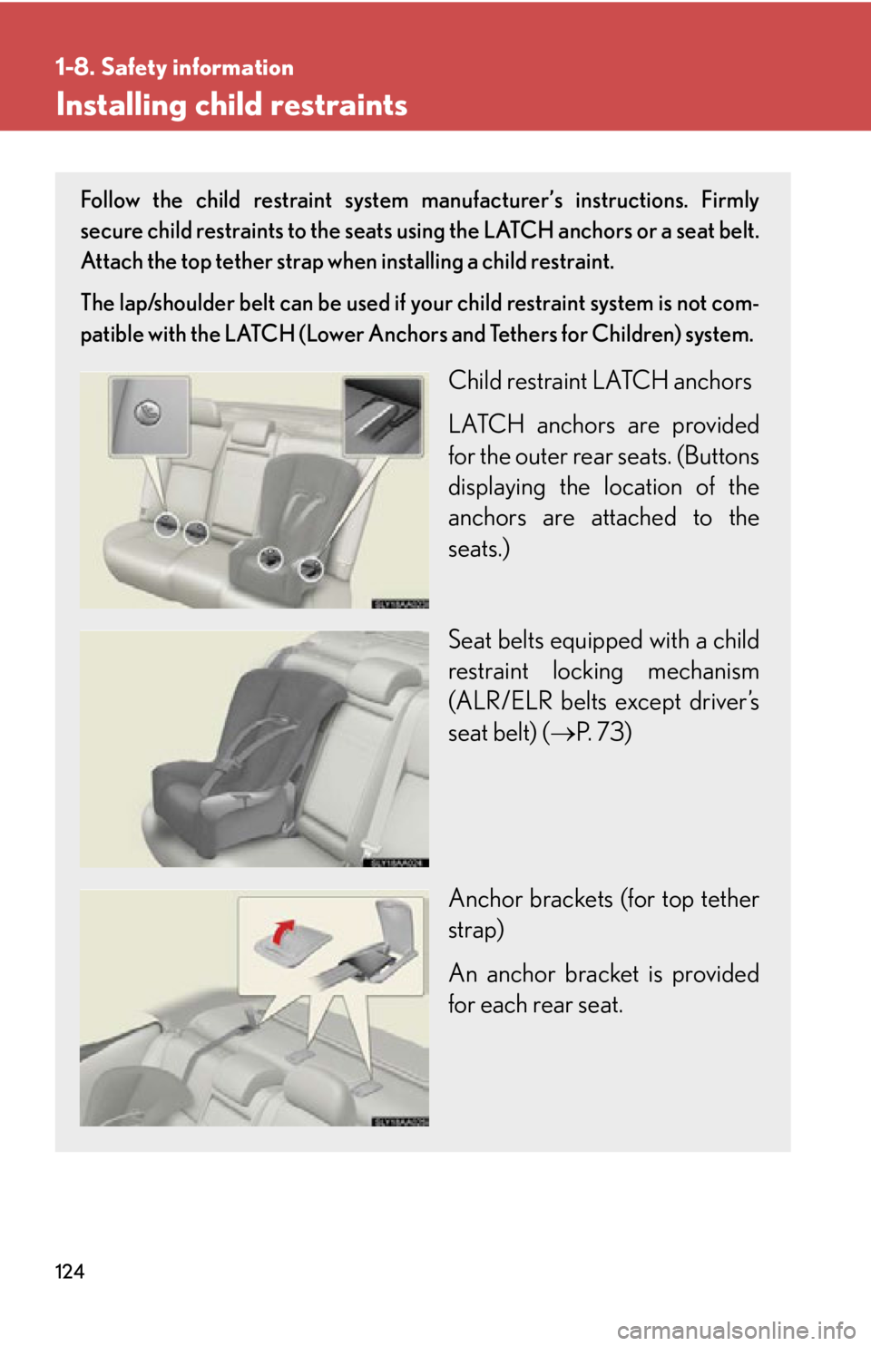 Lexus HS250h 2010  Do-it-yourself maintenance / LEXUS 2010 HS250H OWNERS MANUAL (OM75006U) 124
1-8. Safety information
Installing child restraints
Follow the child restraint system manufacturer’s instructions. Firmly 
secure child restraints to the seats using the LATCH anchors or a seat 
